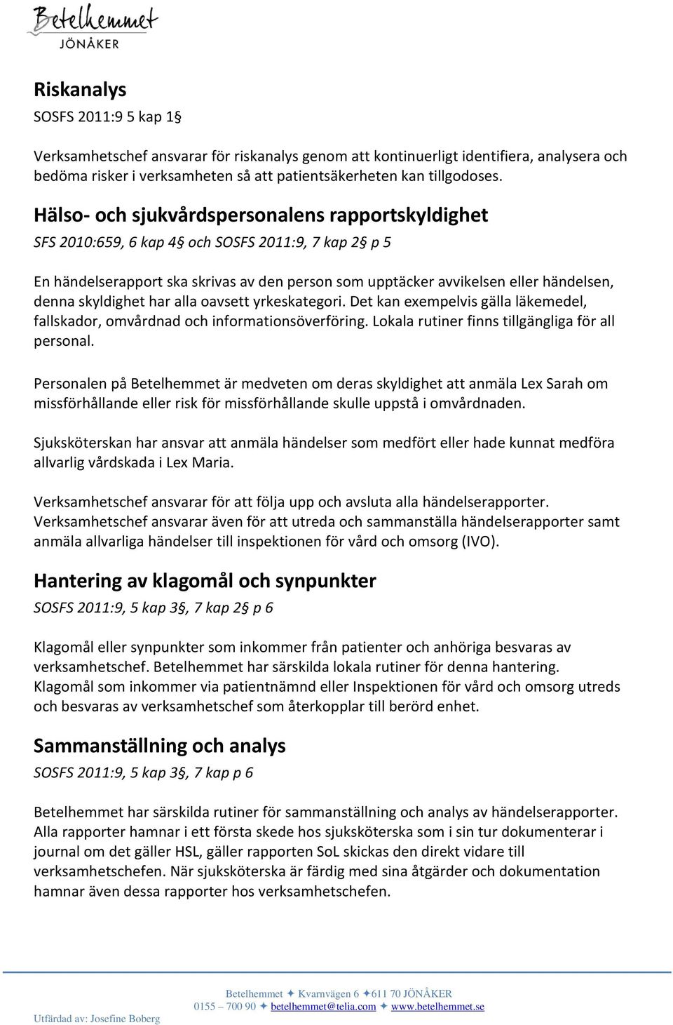 skyldighet har alla oavsett yrkeskategori. Det kan exempelvis gälla läkemedel, fallskador, omvårdnad och informationsöverföring. Lokala rutiner finns tillgängliga för all personal.