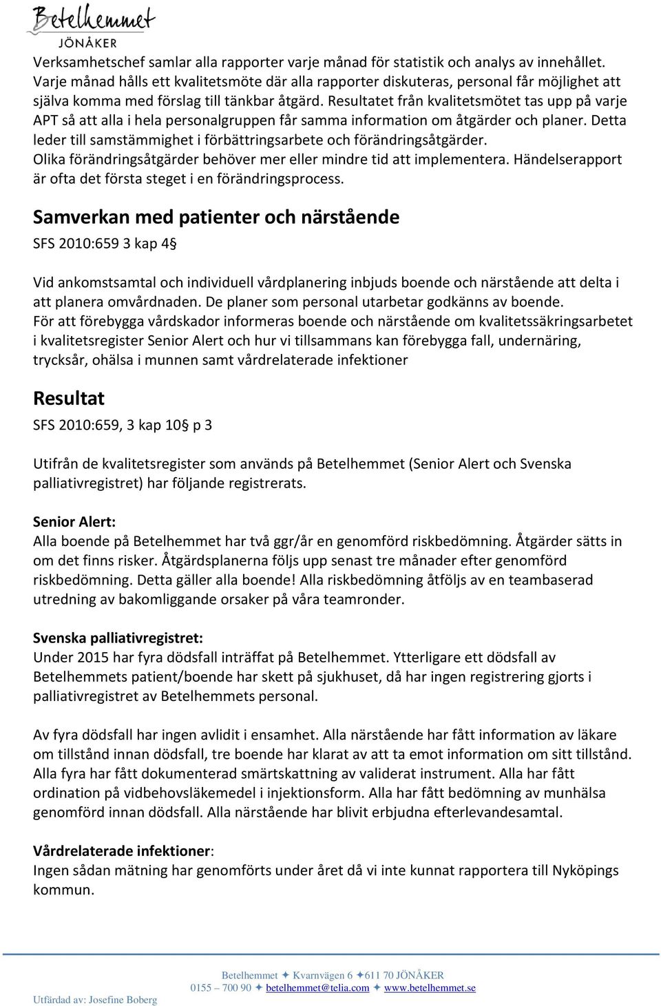 Resultatet från kvalitetsmötet tas upp på varje APT så att alla i hela personalgruppen får samma information om åtgärder och planer.