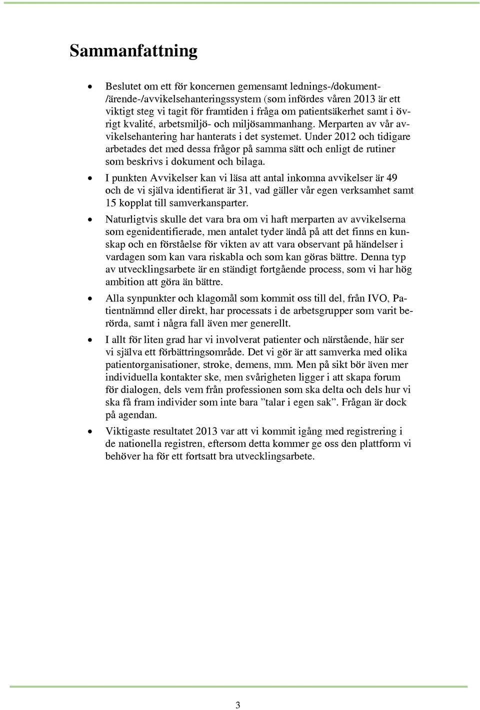 Under 2012 och tidigare arbetades det med dessa frågor på samma sätt och enligt de rutiner som beskrivs i dokument och bilaga.