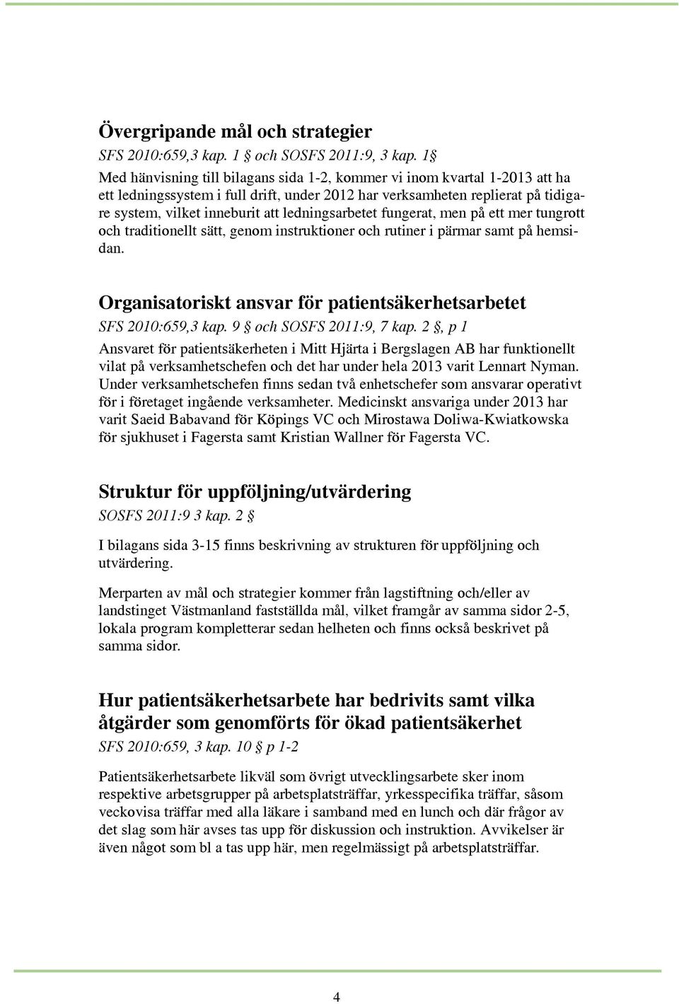 ledningsarbetet fungerat, men på ett mer tungrott och traditionellt sätt, genom instruktioner och rutiner i pärmar samt på hemsidan.
