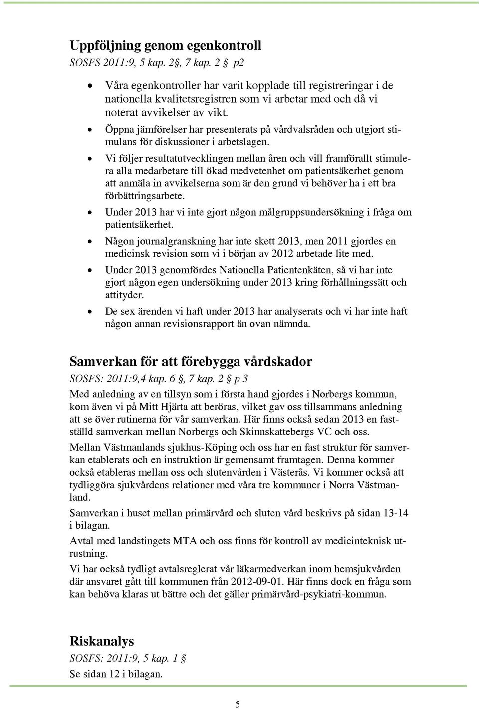 Öppna jämförelser har presenterats på vårdvalsråden och utgjort stimulans för diskussioner i arbetslagen.