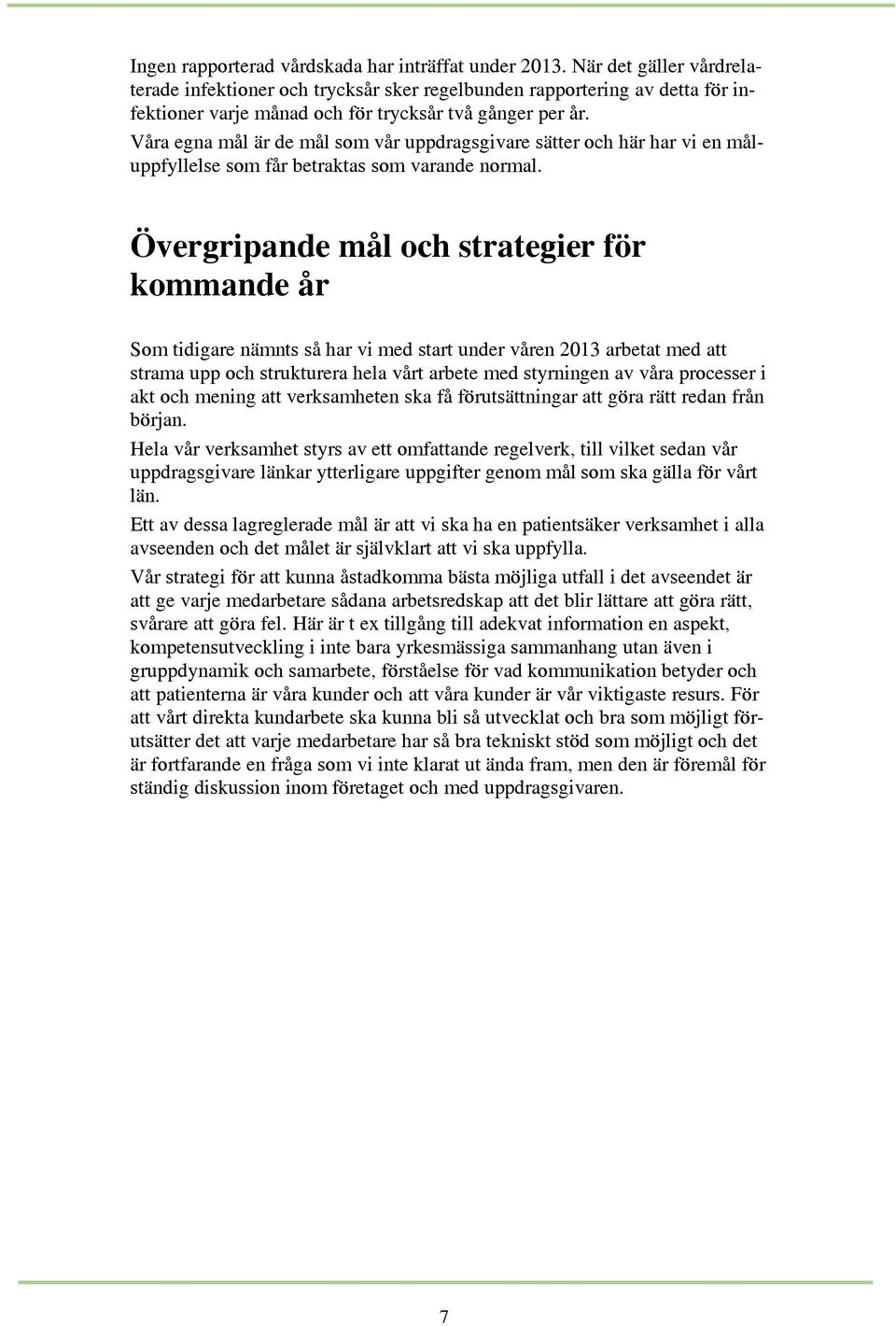 Våra egna mål är de mål som vår uppdragsgivare sätter och här har vi en måluppfyllelse som får betraktas som varande normal.