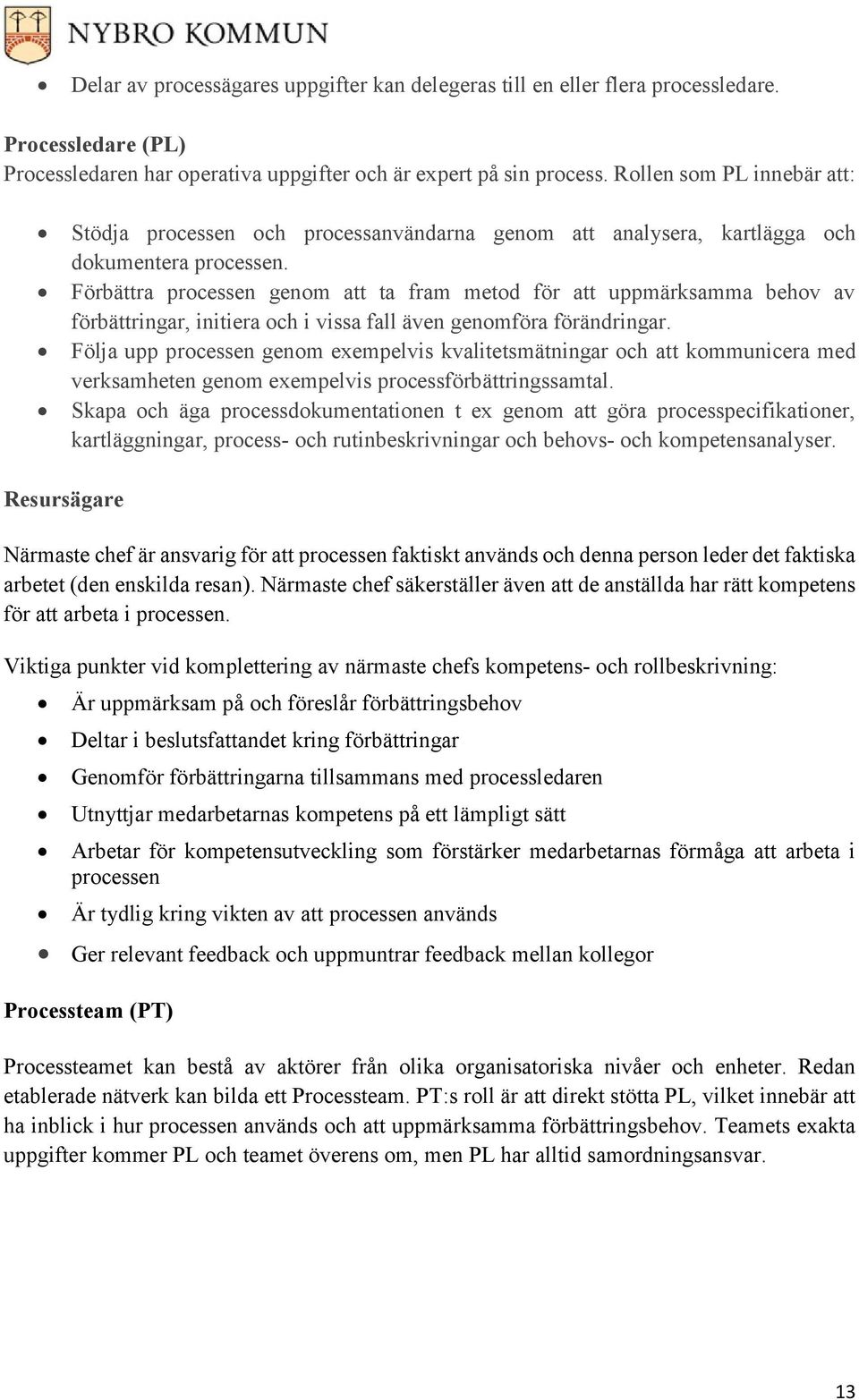 Förbättra processen genom att ta fram metod för att uppmärksamma behov av förbättringar, initiera och i vissa fall även genomföra förändringar.