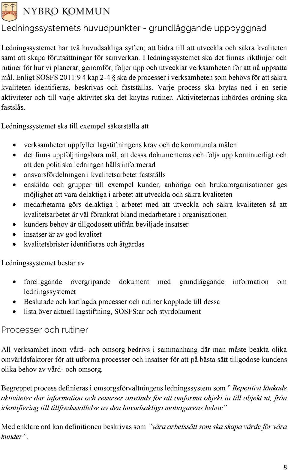 Enligt SOSFS 2011:9 4 kap 2-4 ska de processer i verksamheten som behövs för att säkra kvaliteten identifieras, beskrivas och fastställas.