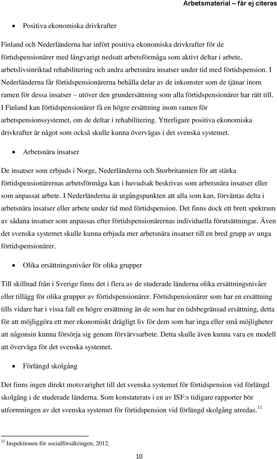 I Nederländerna får förtidspensionärerna behålla delar av de inkomster som de tjänar inom ramen för dessa insatser utöver den grundersättning som alla förtidspensionärer har rätt till.