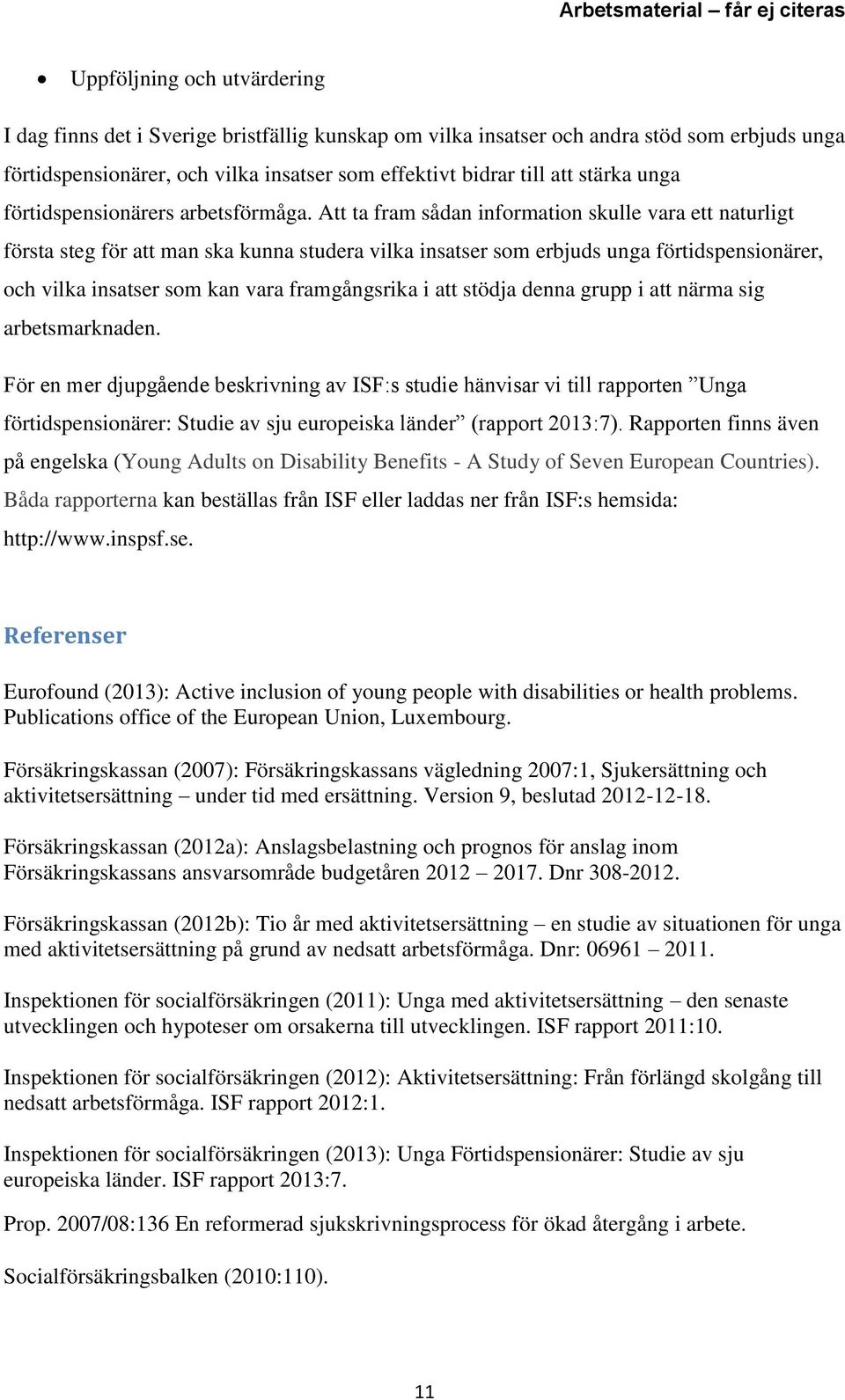 Att ta fram sådan information skulle vara ett naturligt första steg för att man ska kunna studera vilka insatser som erbjuds unga förtidspensionärer, och vilka insatser som kan vara framgångsrika i