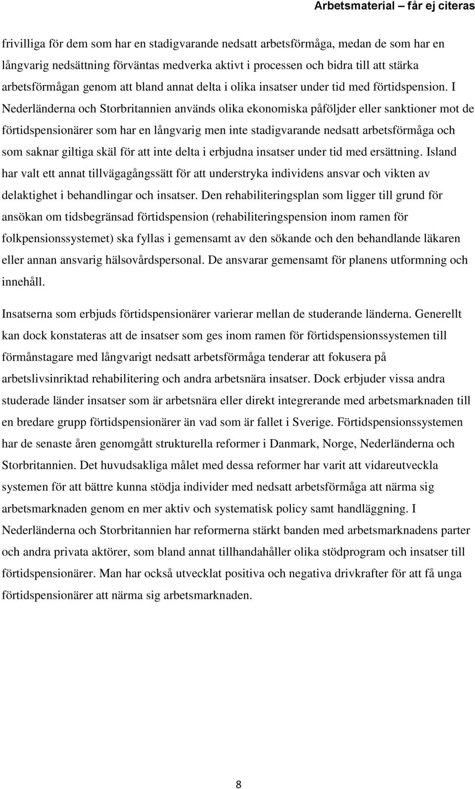 I Nederländerna och Storbritannien används olika ekonomiska påföljder eller sanktioner mot de förtidspensionärer som har en långvarig men inte stadigvarande nedsatt arbetsförmåga och som saknar