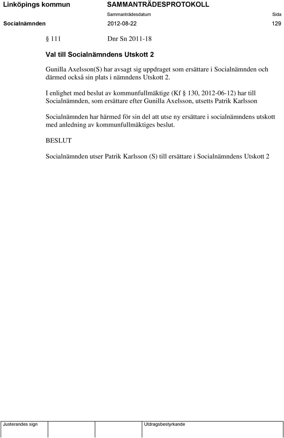 I enlighet med beslut av kommunfullmäktige (Kf 130, 2012-06-12) har till Socialnämnden, som ersättare efter Gunilla Axelsson, utsetts Patrik