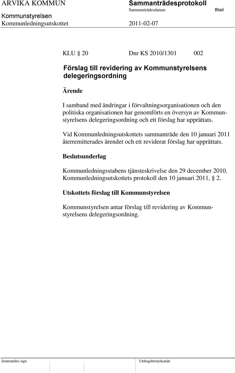 Vid Kommunledningsutskottets sammanträde den 10 januari 2011 återremitterades ärendet och ett reviderat förslag har upprättats.