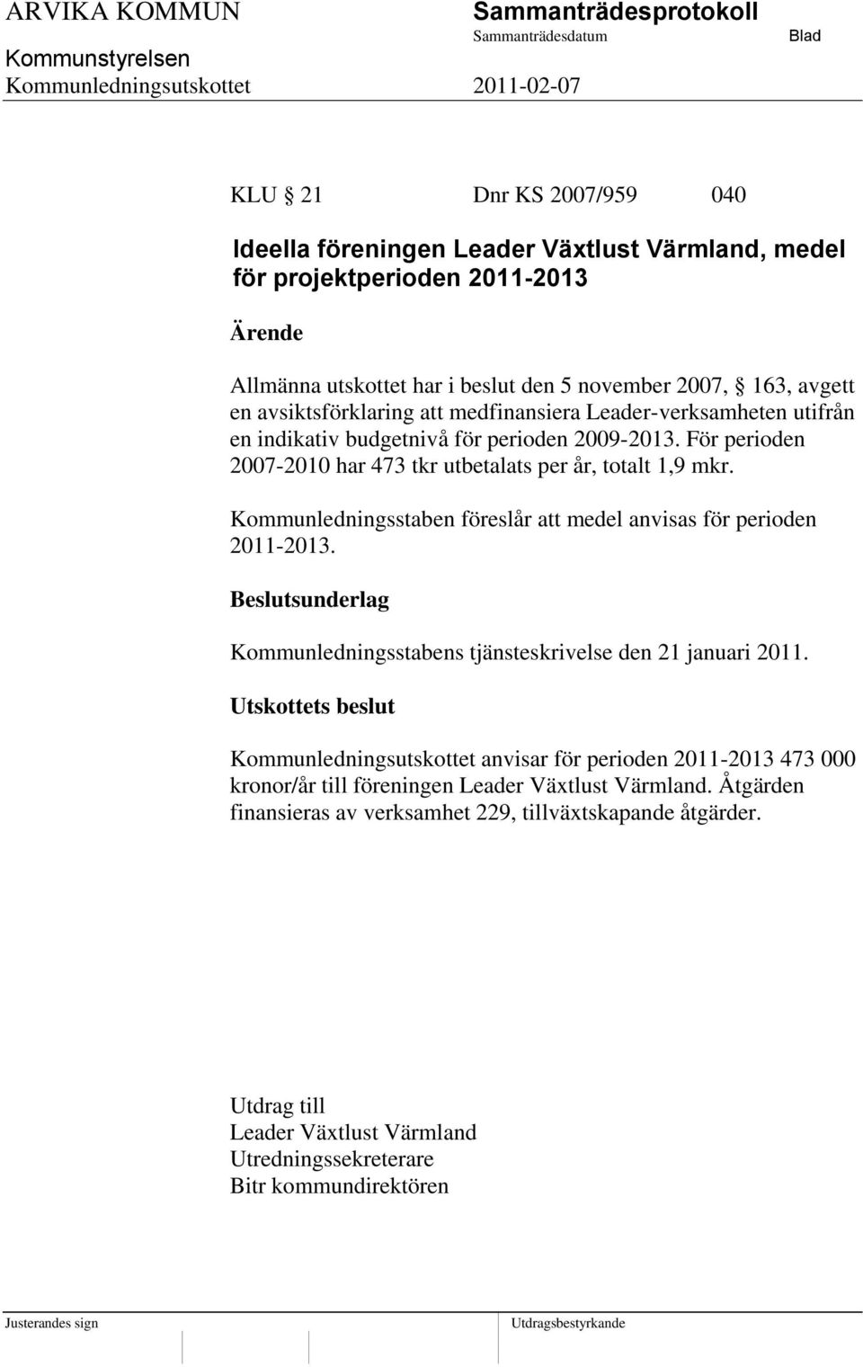 Kommunledningsstaben föreslår att medel anvisas för perioden 2011-2013. Kommunledningsstabens tjänsteskrivelse den 21 januari 2011.