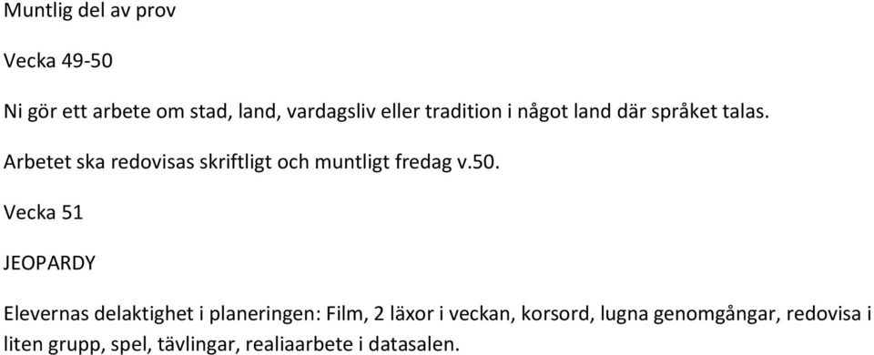 Arbetet ska redovisas skriftligt och muntligt fredag v.50.