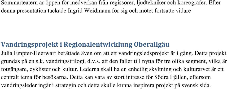 om att ett vandringsledsprojekt är i gång. Detta projekt grundas på en s.k. vandringstrilogi, d.v.s. att den faller till nytta för tre olika segment, vilka är fotgängare, cyklister och kultur.