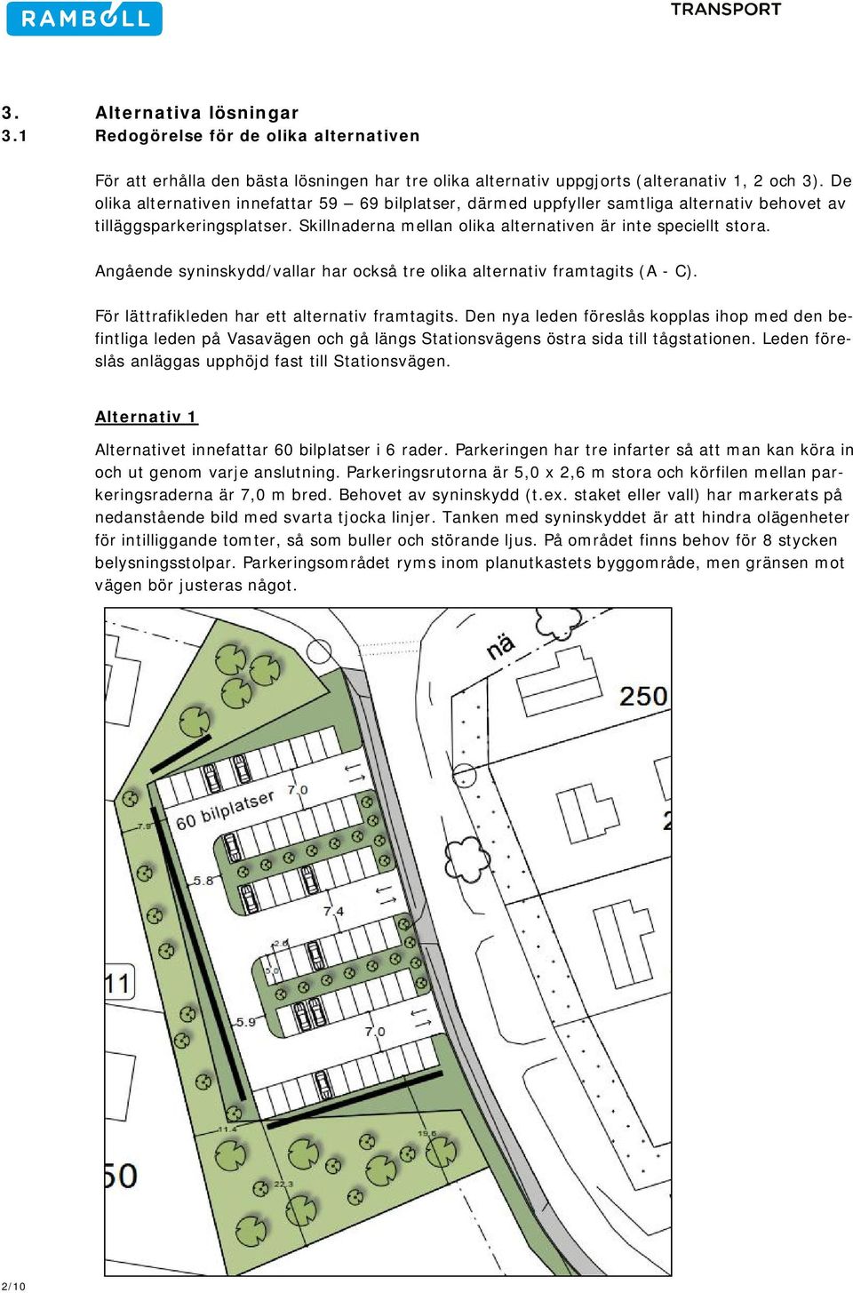 Angående syninskydd/vallar har också tre olika alternativ framtagits (A - C). För lättrafikleden har ett alternativ framtagits.