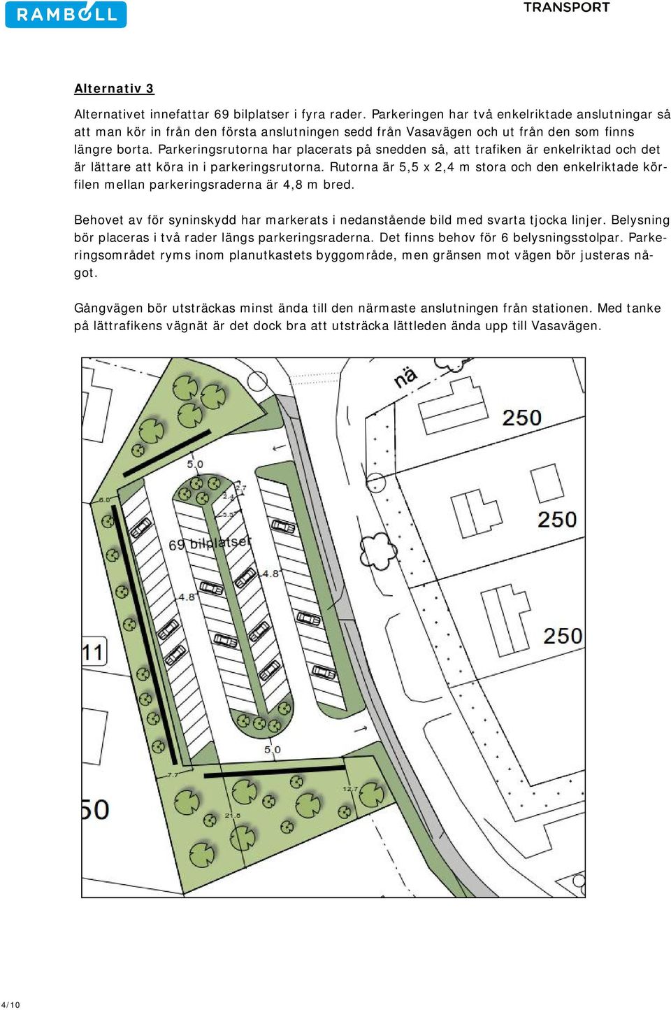 Parkeringsrutorna har placerats på snedden så, att trafiken är enkelriktad och det är lättare att köra in i parkeringsrutorna.