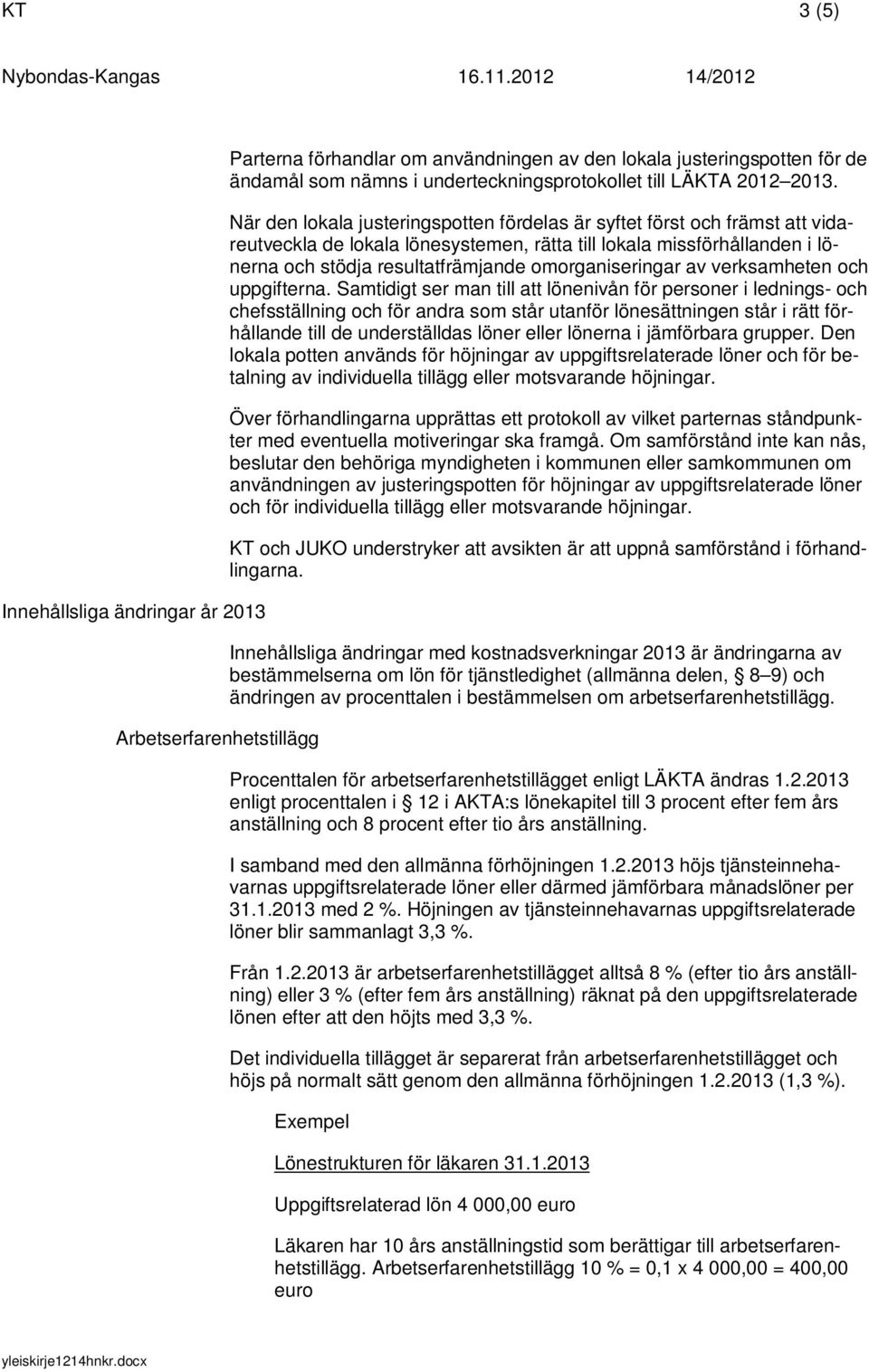 När den lokala justeringspotten fördelas är syftet först och främst att vidareutveckla de lokala lönesystemen, rätta till lokala missförhållanden i lönerna och stödja resultatfrämjande