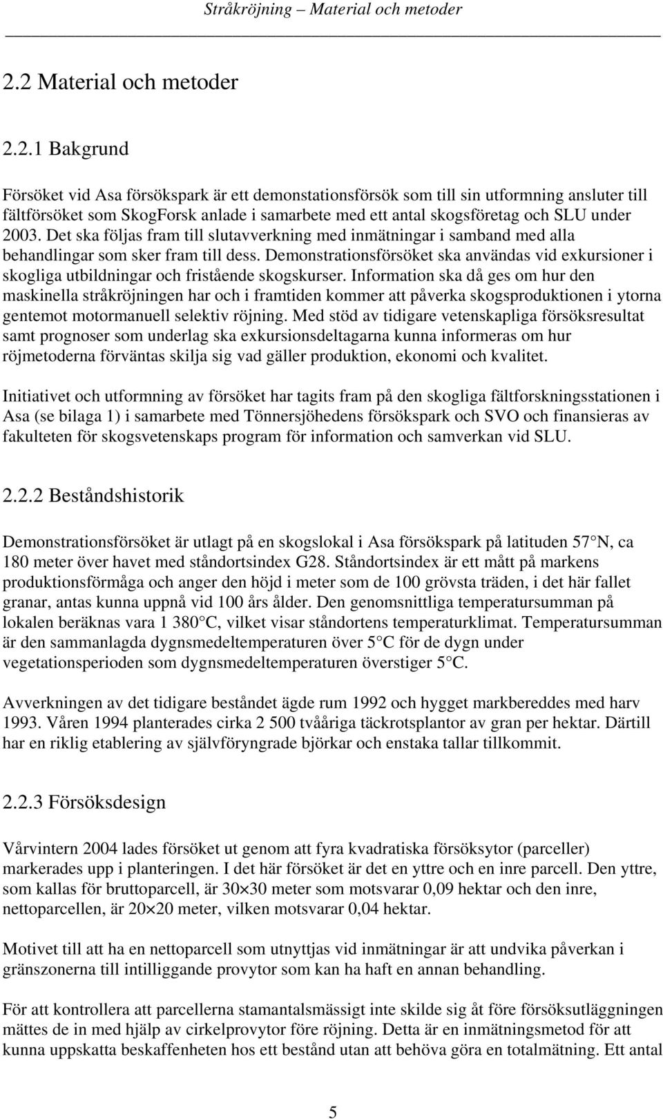 Det ska följas fram till slutavverkning med inmätningar i samband med alla behandlingar som sker fram till dess.
