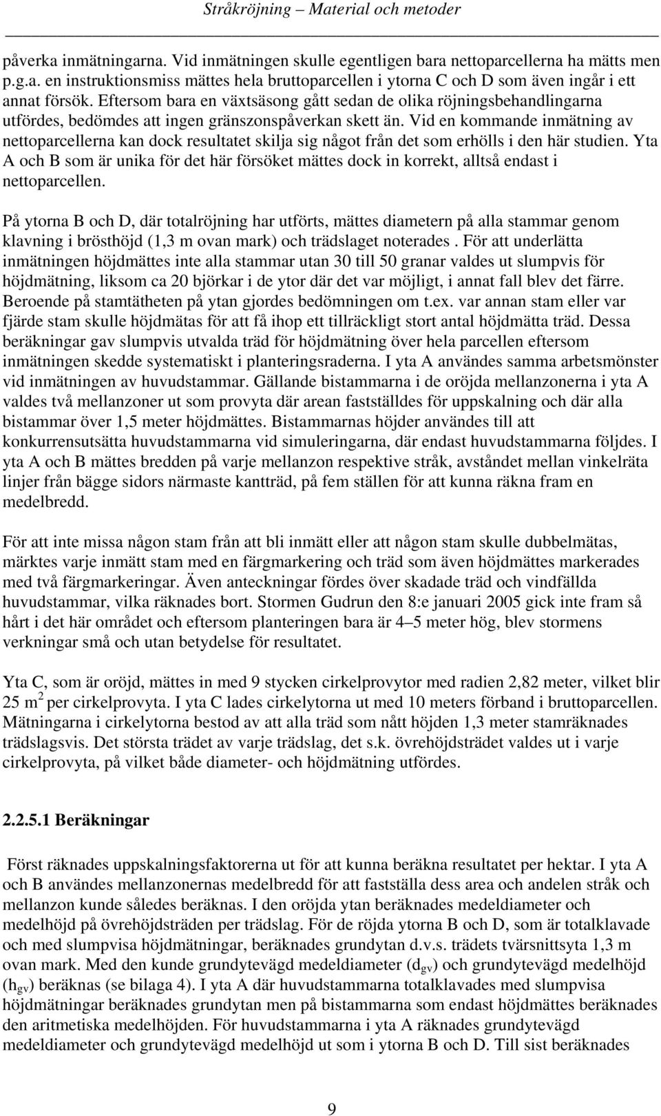 Vid en kommande inmätning av nettoparcellerna kan dock resultatet skilja sig något från det som erhölls i den här studien.