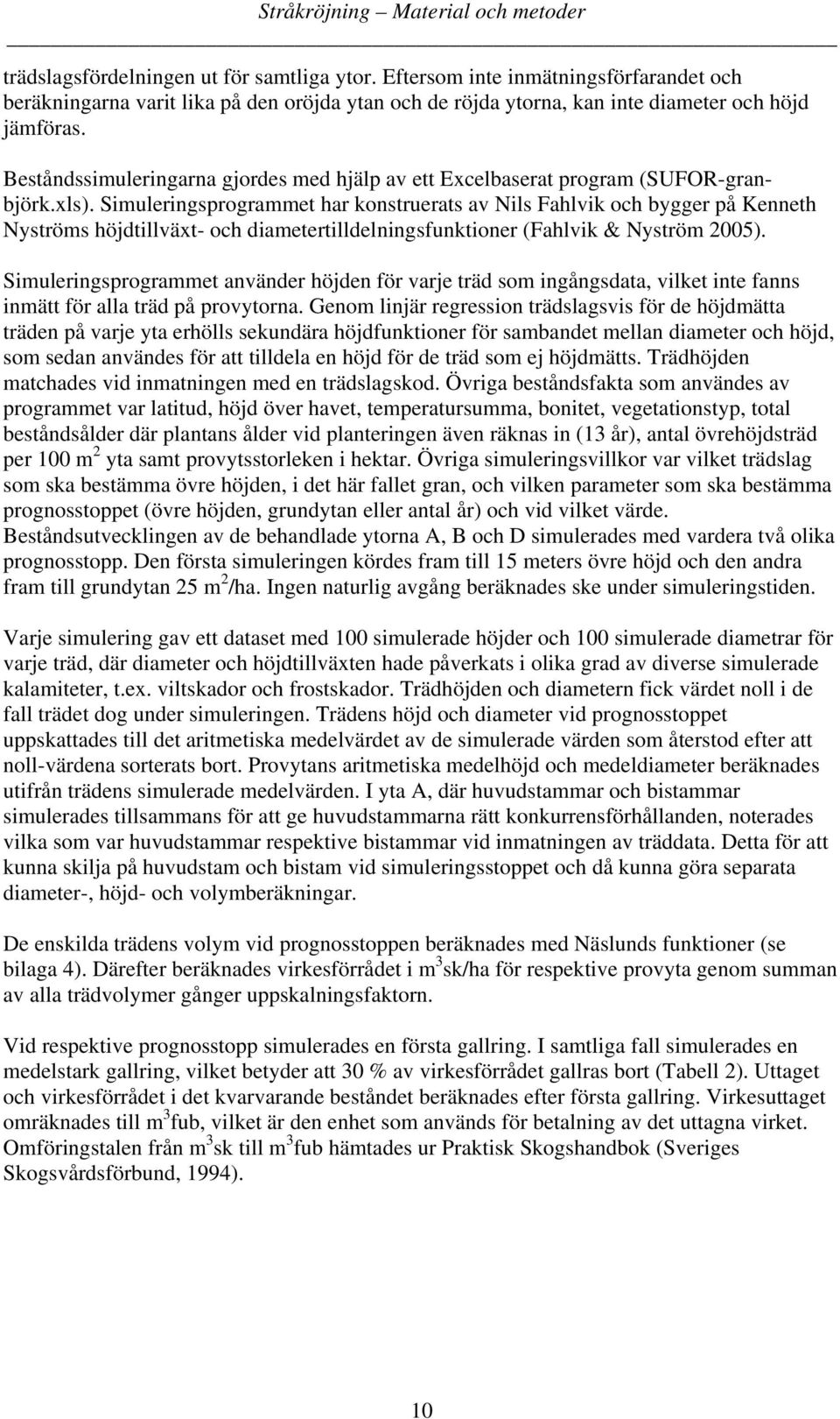 Beståndssimuleringarna gjordes med hjälp av ett Excelbaserat program (SUFOR-granbjörk.xls).