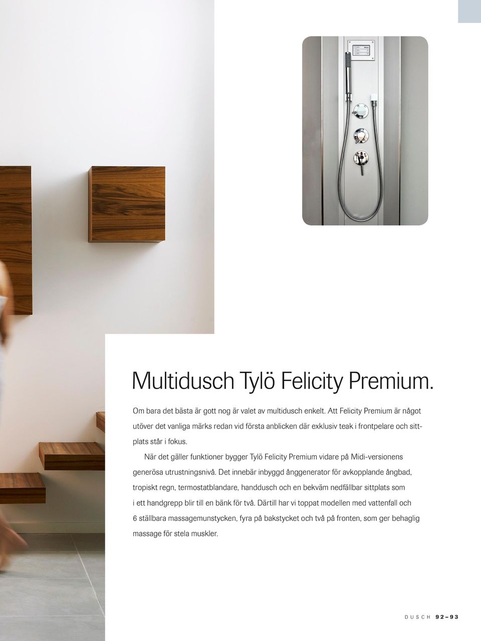 När det gäller funktioner bygger Tylö Felicity Premium vidare på Midi-versionens generösa utrustningsnivå.
