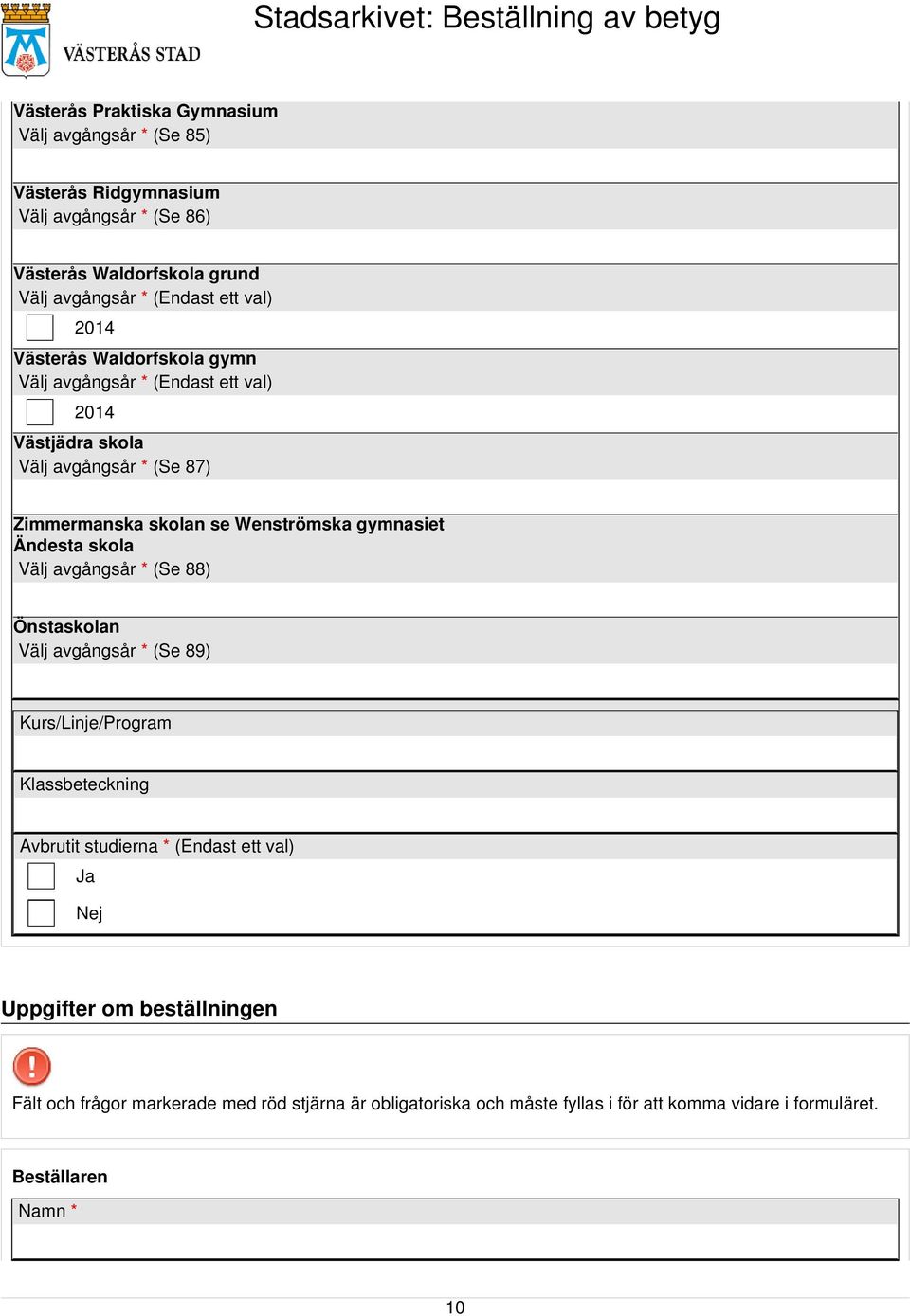 (Se 88) Önstaskolan Välj avgångsår * (Se 89) Kurs/Linje/Program Klassbeteckning Avbrutit studierna * (Endast ett val) Ja Nej Uppgifter om