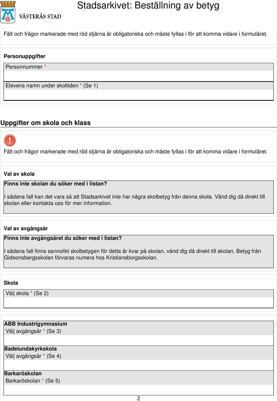 I sådana fall kan det vara så att Stadsarkivet inte har några skolbetyg från denna skola. Vänd dig då direkt till skolan eller kontakta oss för mer information.