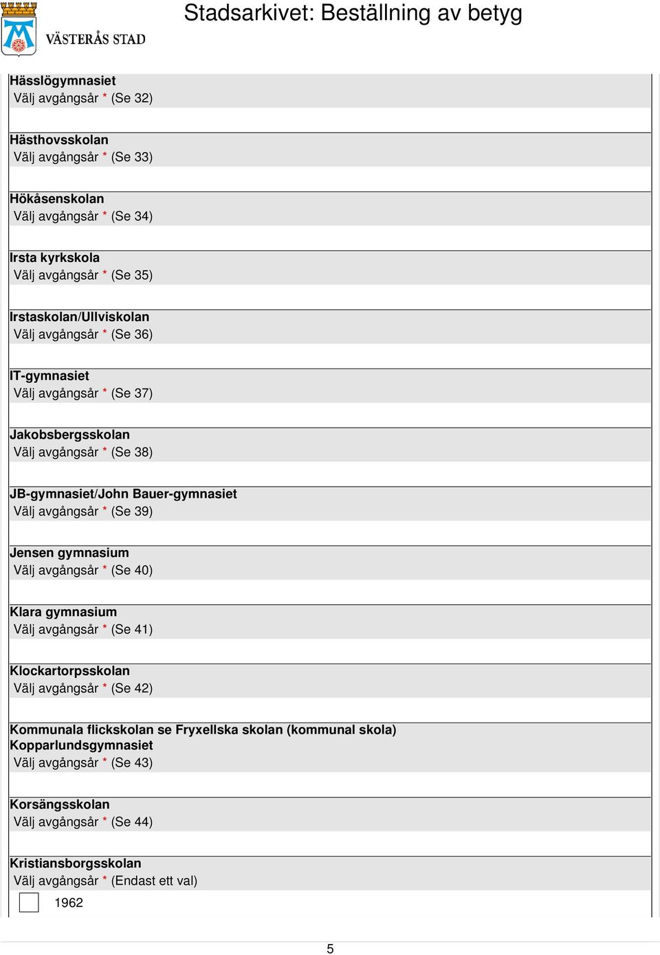 Bauer-gymnasiet Välj avgångsår * (Se 39) Jensen gymnasium Välj avgångsår * (Se 40) Klara gymnasium Välj avgångsår * (Se 41) Klockartorpsskolan Välj avgångsår *