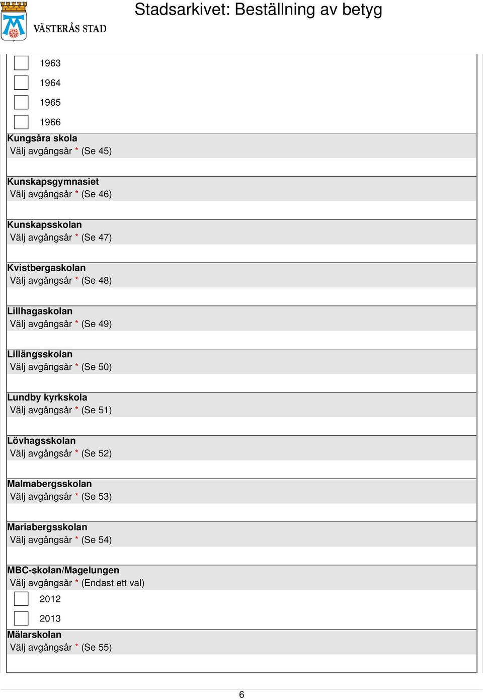 avgångsår * (Se 50) Lundby kyrkskola Välj avgångsår * (Se 51) Lövhagsskolan Välj avgångsår * (Se 52) Malmabergsskolan Välj