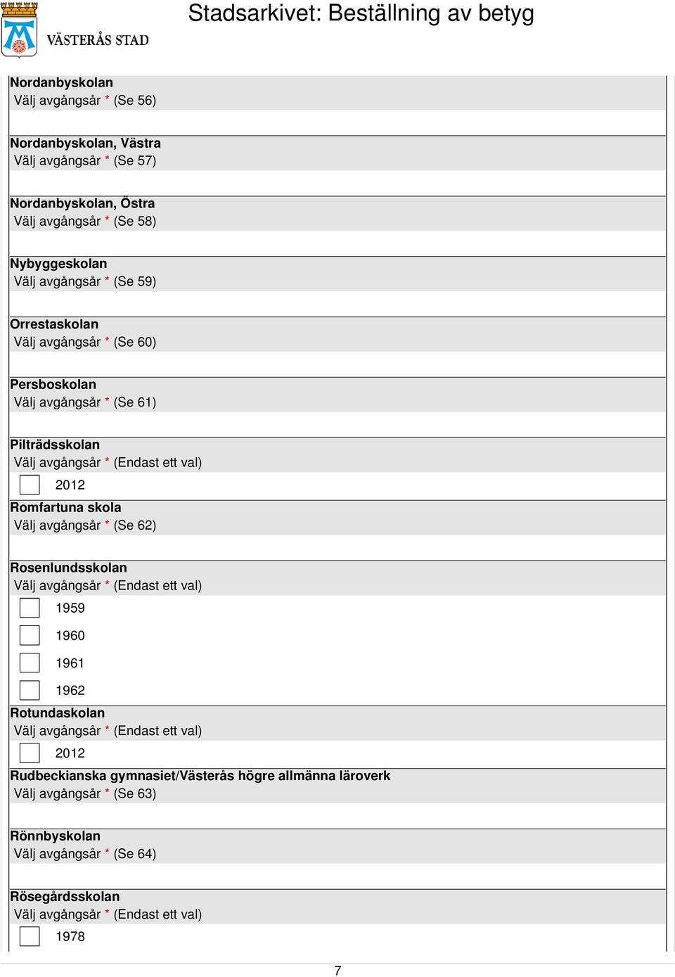 Pilträdsskolan 2012 Romfartuna skola Välj avgångsår * (Se 62) Rosenlundsskolan 1959 1960 1961 1962 Rotundaskolan 2012
