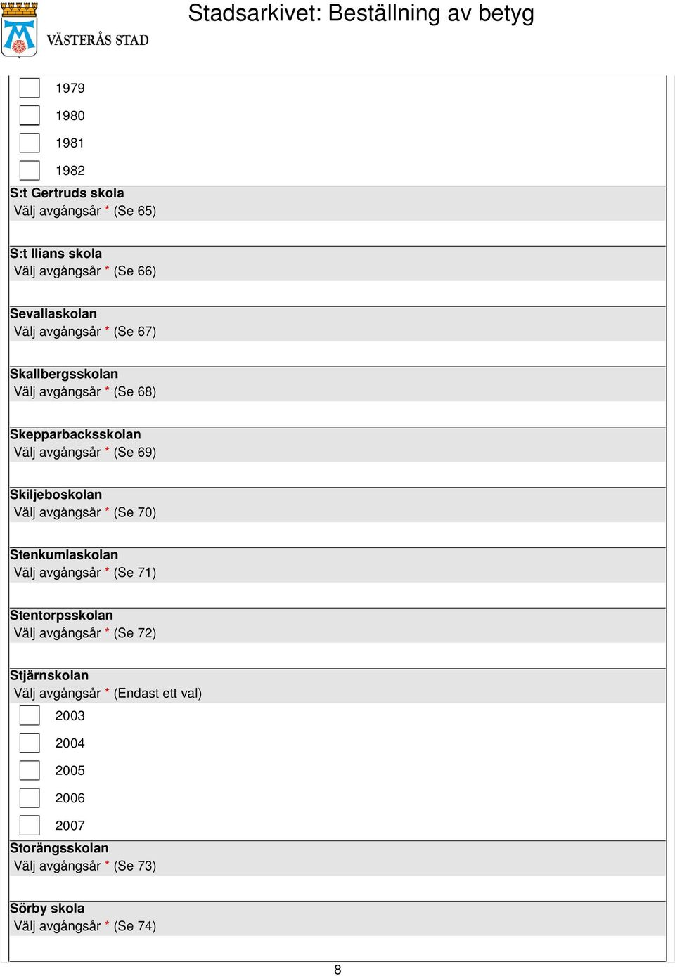 (Se 69) Skiljeboskolan Välj avgångsår * (Se 70) Stenkumlaskolan Välj avgångsår * (Se 71) Stentorpsskolan Välj