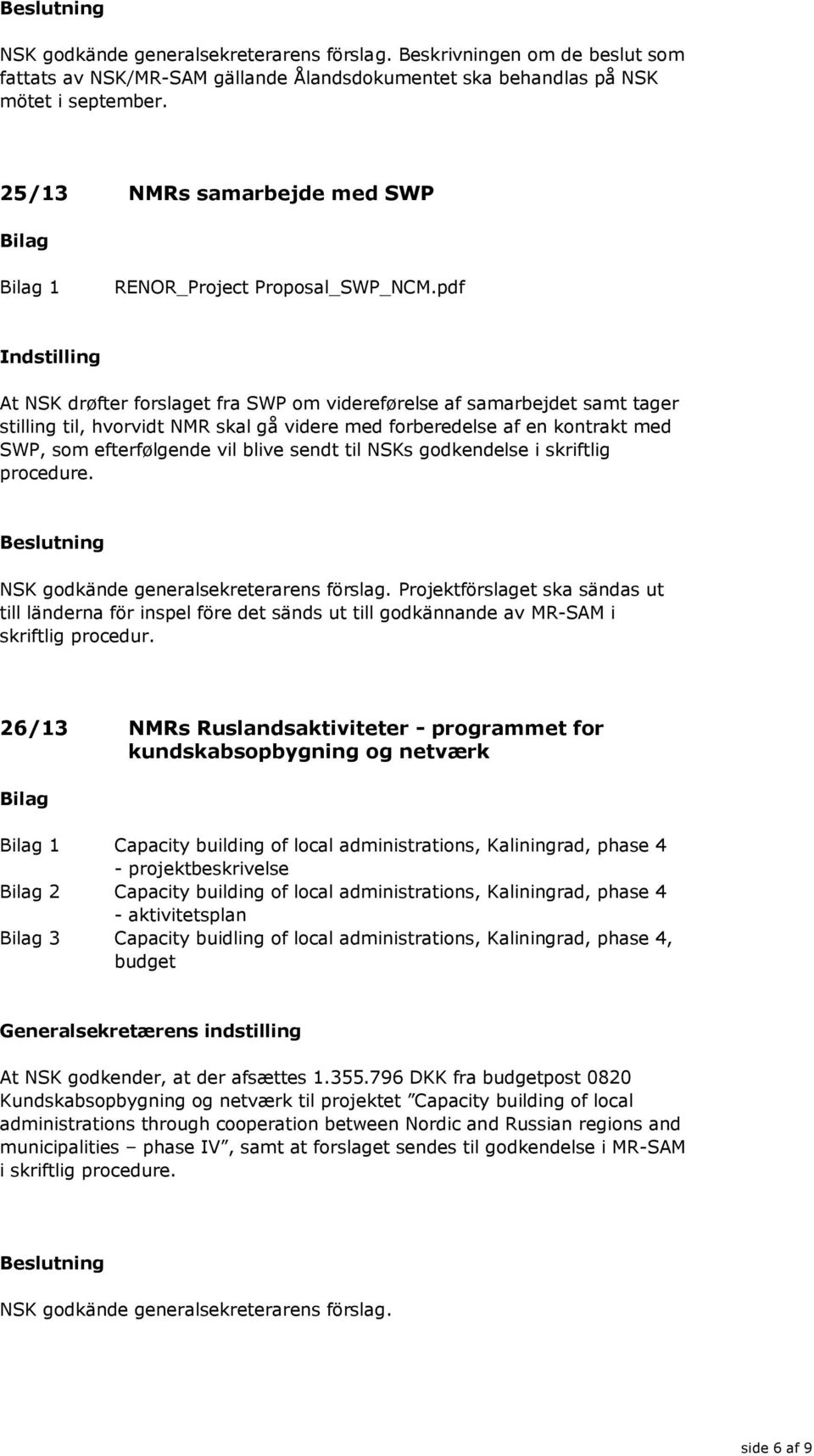 pdf Indstilling At NSK drøfter forslaget fra SWP om videreførelse af samarbejdet samt tager stilling til, hvorvidt NMR skal gå videre med forberedelse af en kontrakt med SWP, som efterfølgende vil