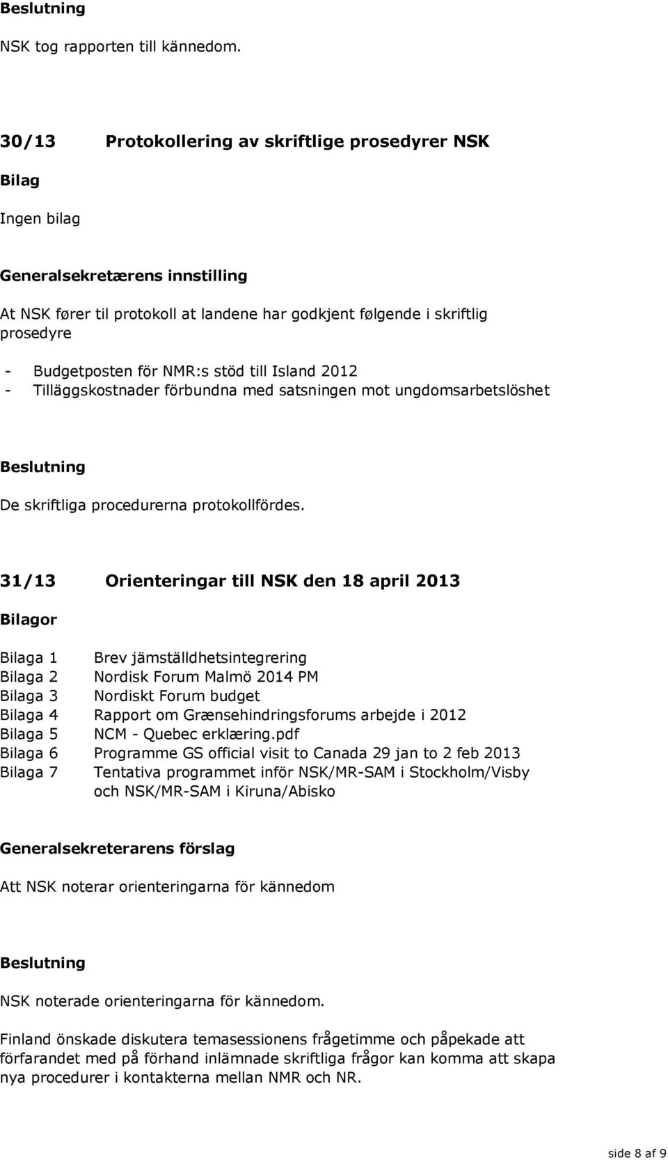 stöd till Island 2012 - Tilläggskostnader förbundna med satsningen mot ungdomsarbetslöshet De skriftliga procedurerna protokollfördes.