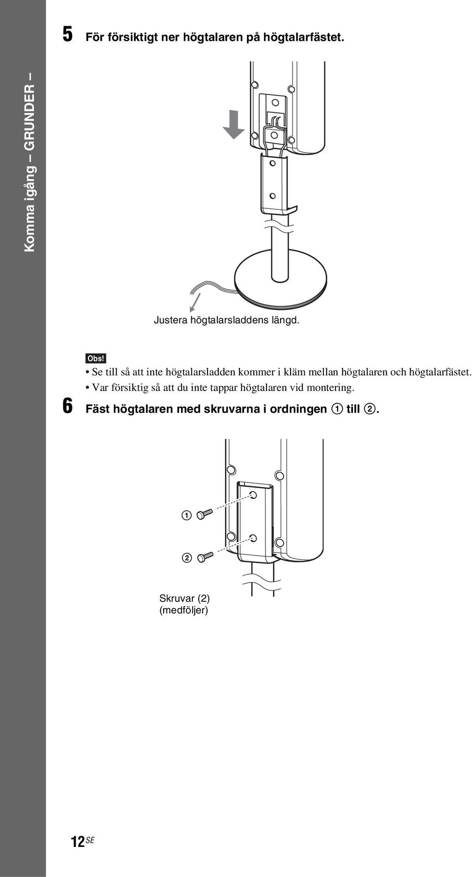 Se till så att inte högtalarsladden kommer i kläm mellan högtalaren och