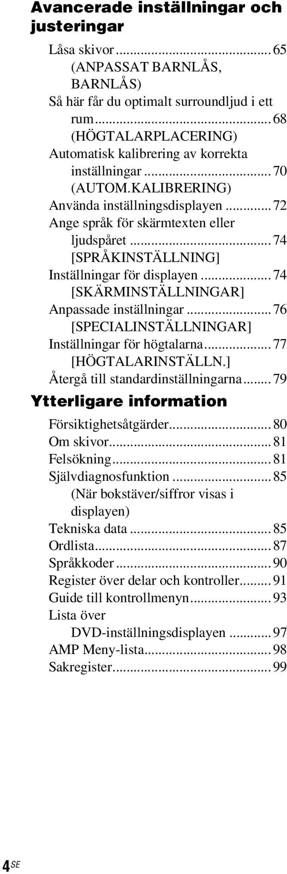 ..74 [SPRÅKINSTÄLLNING] Inställningar för displayen...74 [SKÄRMINSTÄLLNINGAR] Anpassade inställningar...76 [SPECIALINSTÄLLNINGAR] Inställningar för högtalarna...77 [HÖGTALARINSTÄLLN.
