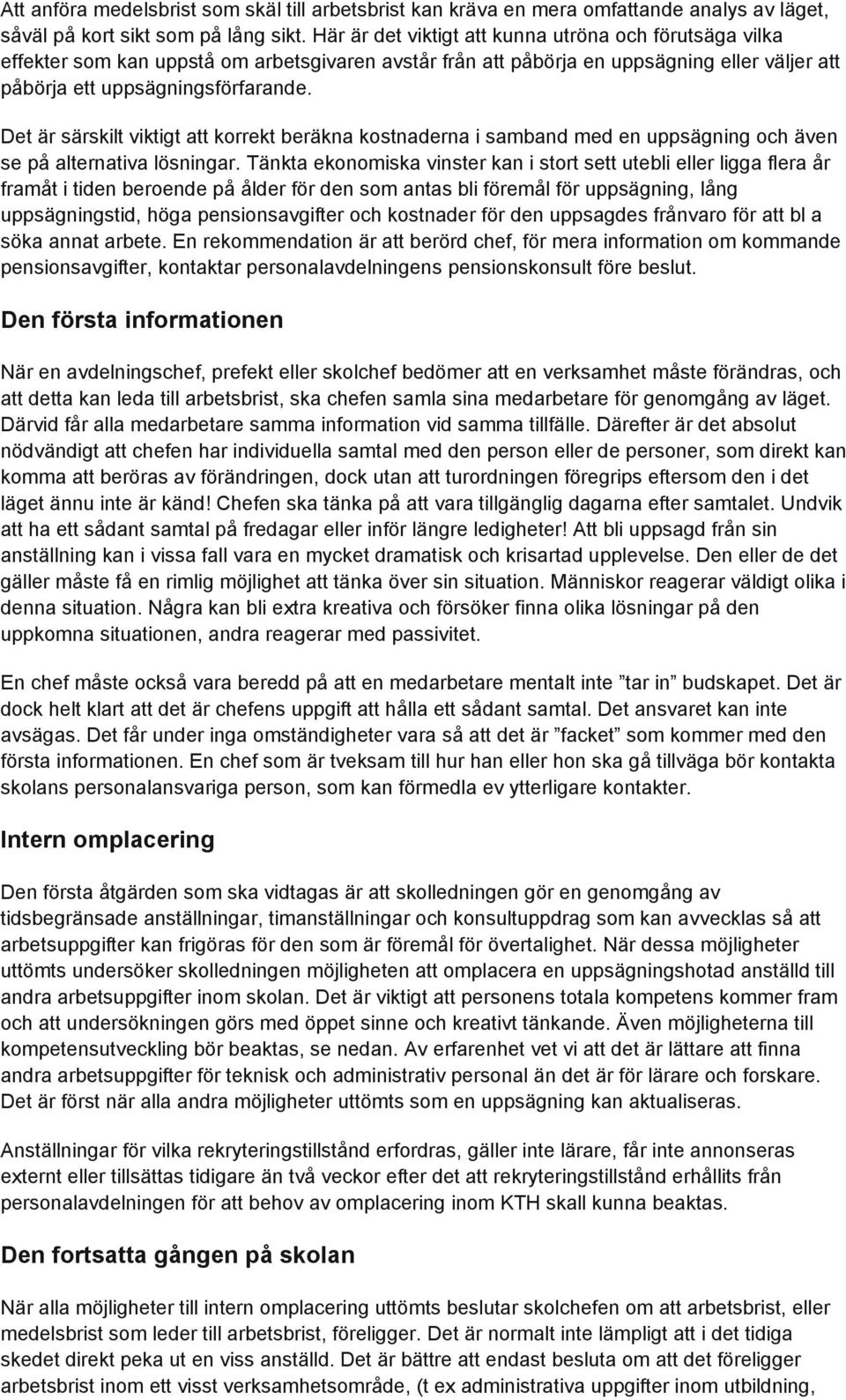 Det är särskilt viktigt att korrekt beräkna kostnaderna i samband med en uppsägning och även se på alternativa lösningar.