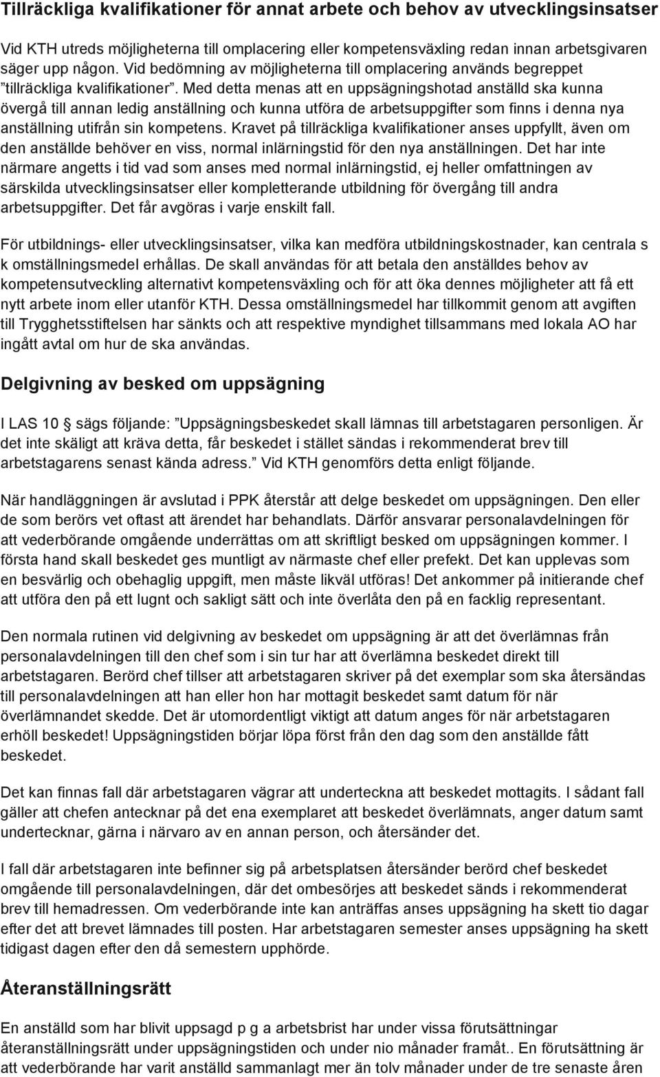 Med detta menas att en uppsägningshotad anställd ska kunna övergå till annan ledig anställning och kunna utföra de arbetsuppgifter som finns i denna nya anställning utifrån sin kompetens.