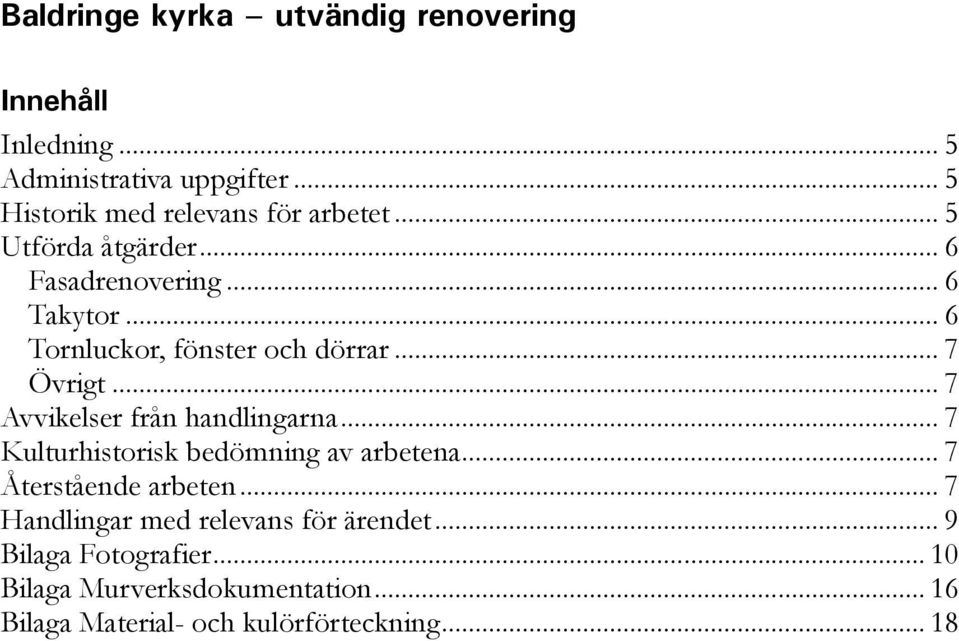 .. 7 Avvikelser från handlingarna... 7 Kulturhistorisk bedömning av arbetena... 7 Återstående arbeten.