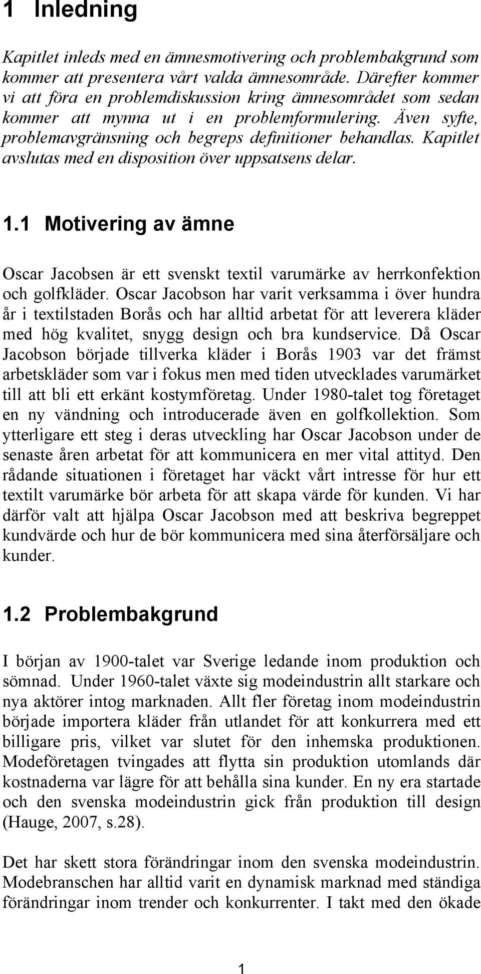 Kapitlet avslutas med en disposition över uppsatsens delar. 1.1 Motivering av ämne Oscar Jacobsen är ett svenskt textil varumärke av herrkonfektion och golfkläder.