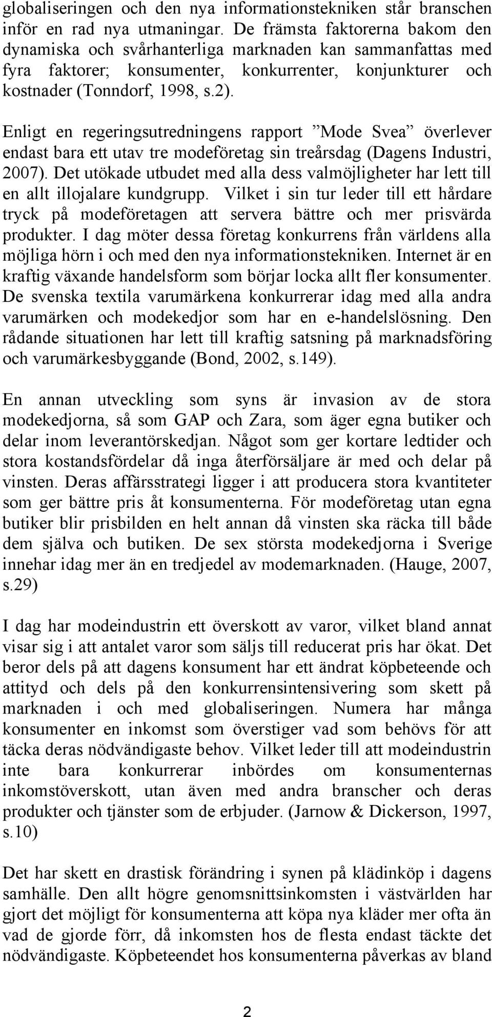 Enligt en regeringsutredningens rapport Mode Svea överlever endast bara ett utav tre modeföretag sin treårsdag (Dagens Industri, 2007).