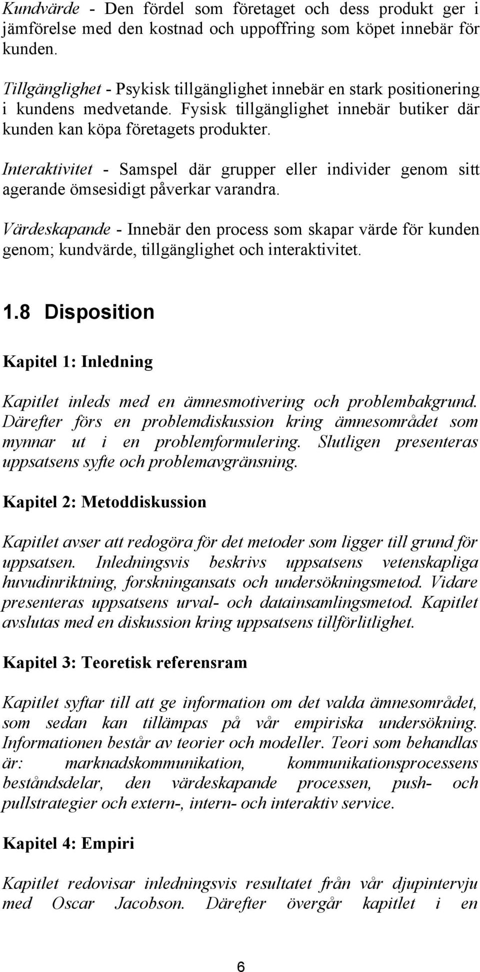 Interaktivitet - Samspel där grupper eller individer genom sitt agerande ömsesidigt påverkar varandra.