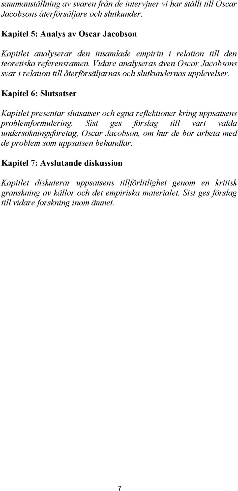 Vidare analyseras även Oscar Jacobsons svar i relation till återförsäljarnas och slutkundernas upplevelser.