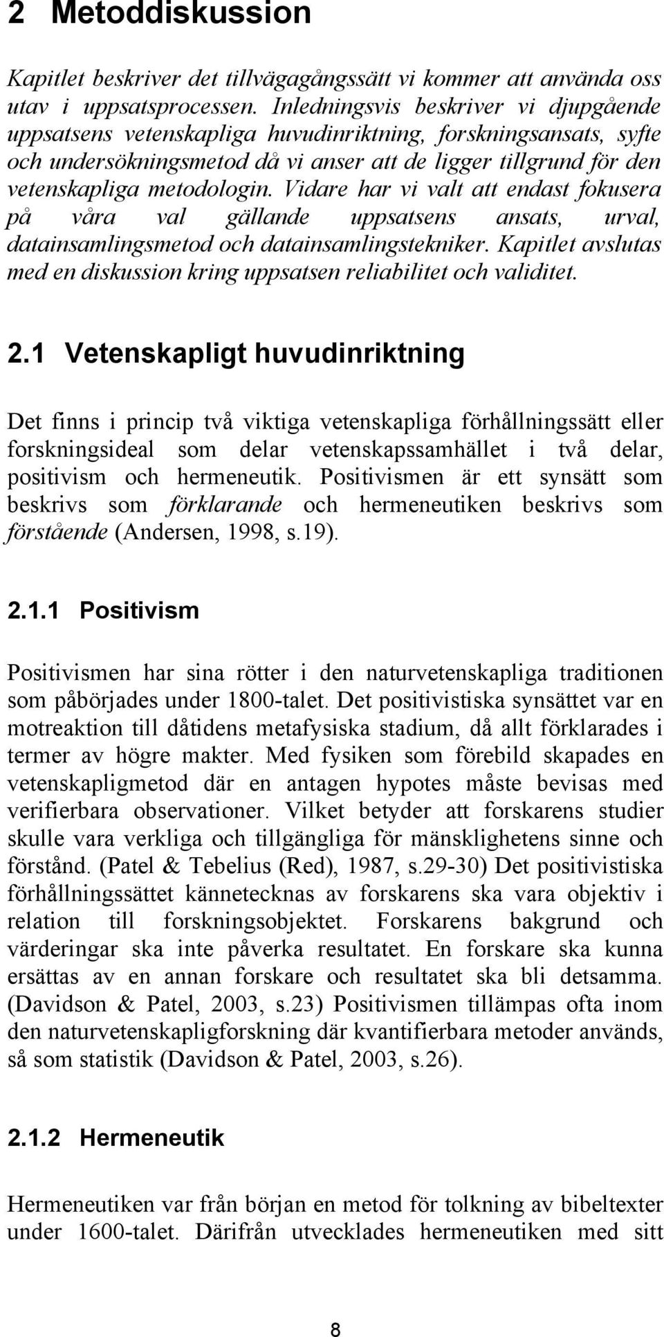 Vidare har vi valt att endast fokusera på våra val gällande uppsatsens ansats, urval, datainsamlingsmetod och datainsamlingstekniker.