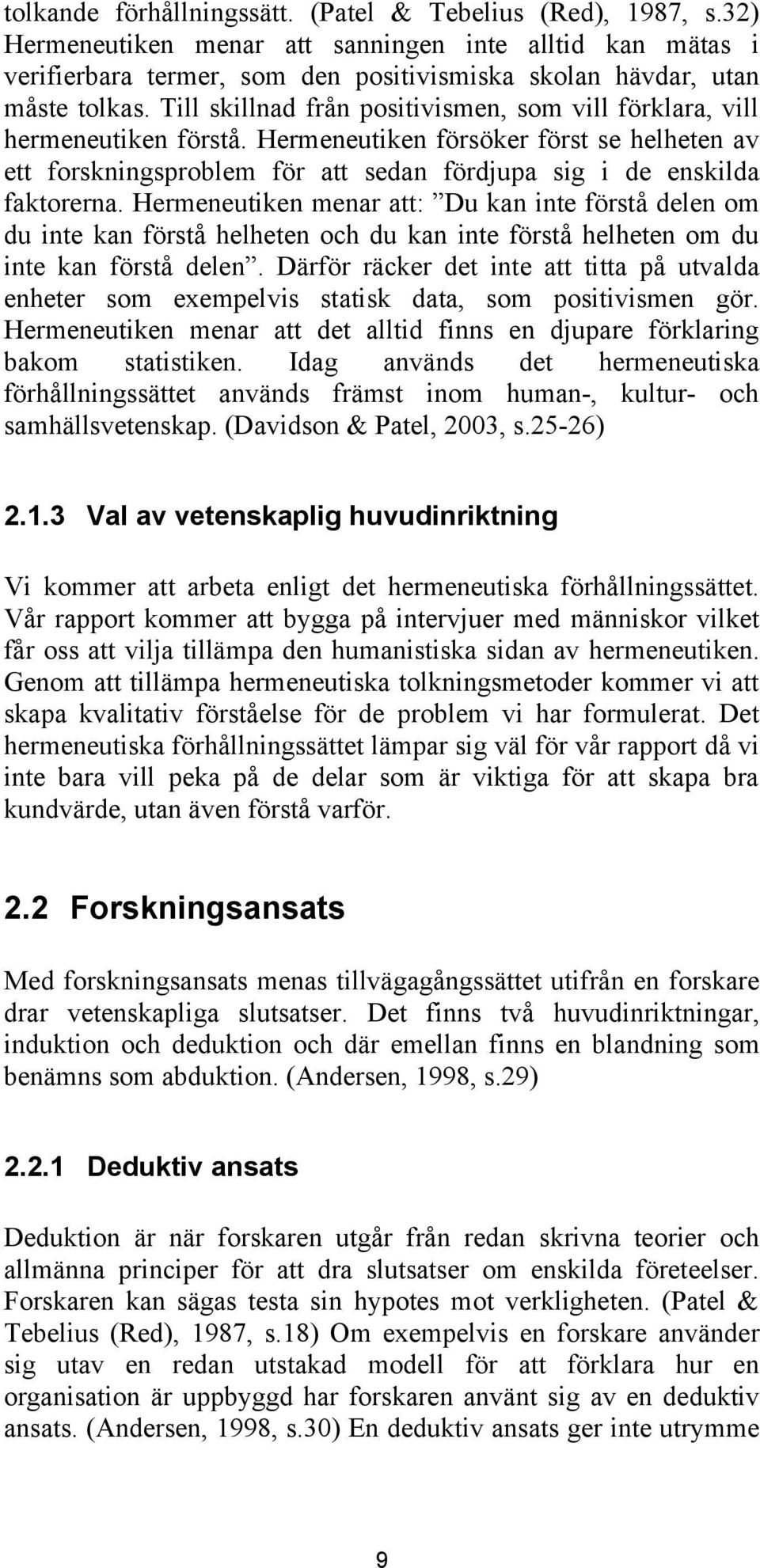Hermeneutiken menar att: Du kan inte förstå delen om du inte kan förstå helheten och du kan inte förstå helheten om du inte kan förstå delen.