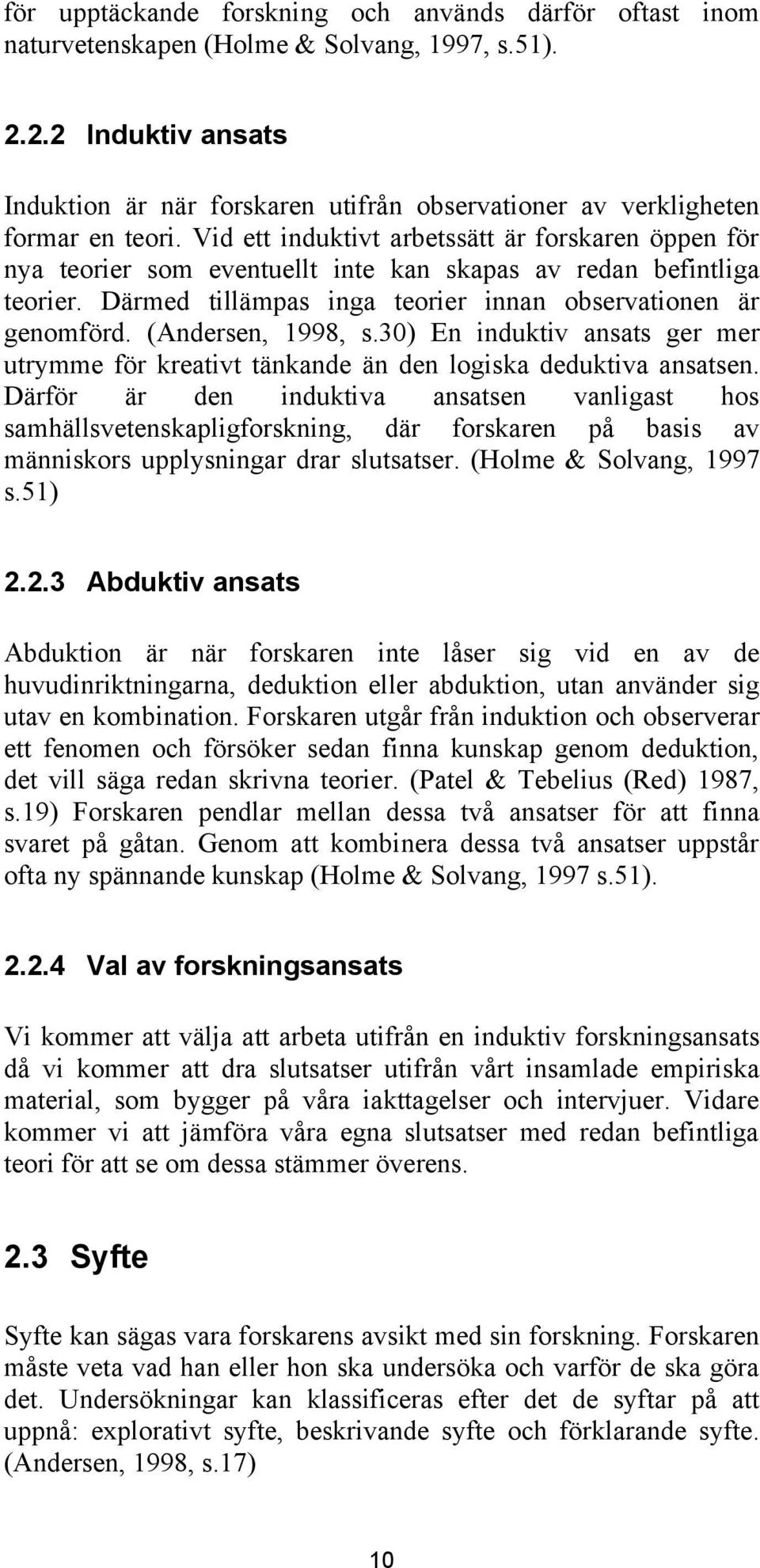 Vid ett induktivt arbetssätt är forskaren öppen för nya teorier som eventuellt inte kan skapas av redan befintliga teorier. Därmed tillämpas inga teorier innan observationen är genomförd.