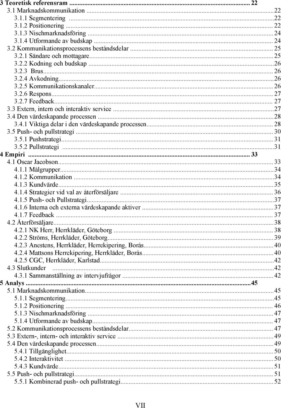 2.7 Feedback... 27 3.3 Extern, intern och interaktiv service...27 3.4 Den värdeskapande processen...28 3.4.1 Viktiga delar i den värdeskapande processen... 28 3.5 Push- och pullstrategi... 30 3.5.1 Pushstrategi.
