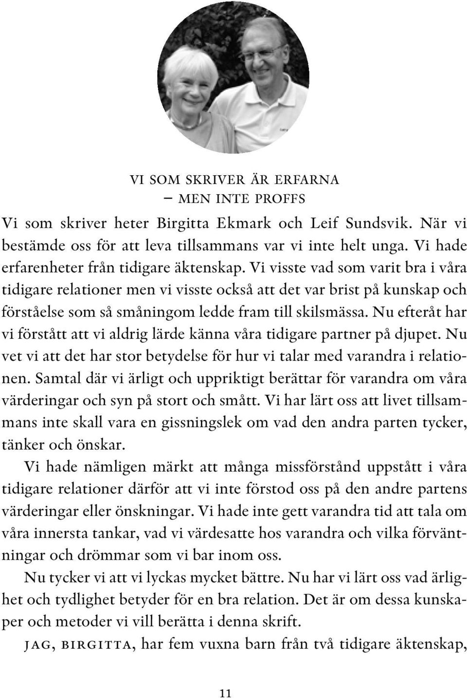 Vi visste vad som varit bra i våra tidigare relationer men vi visste också att det var brist på kunskap och förståelse som så småningom ledde fram till skilsmässa.