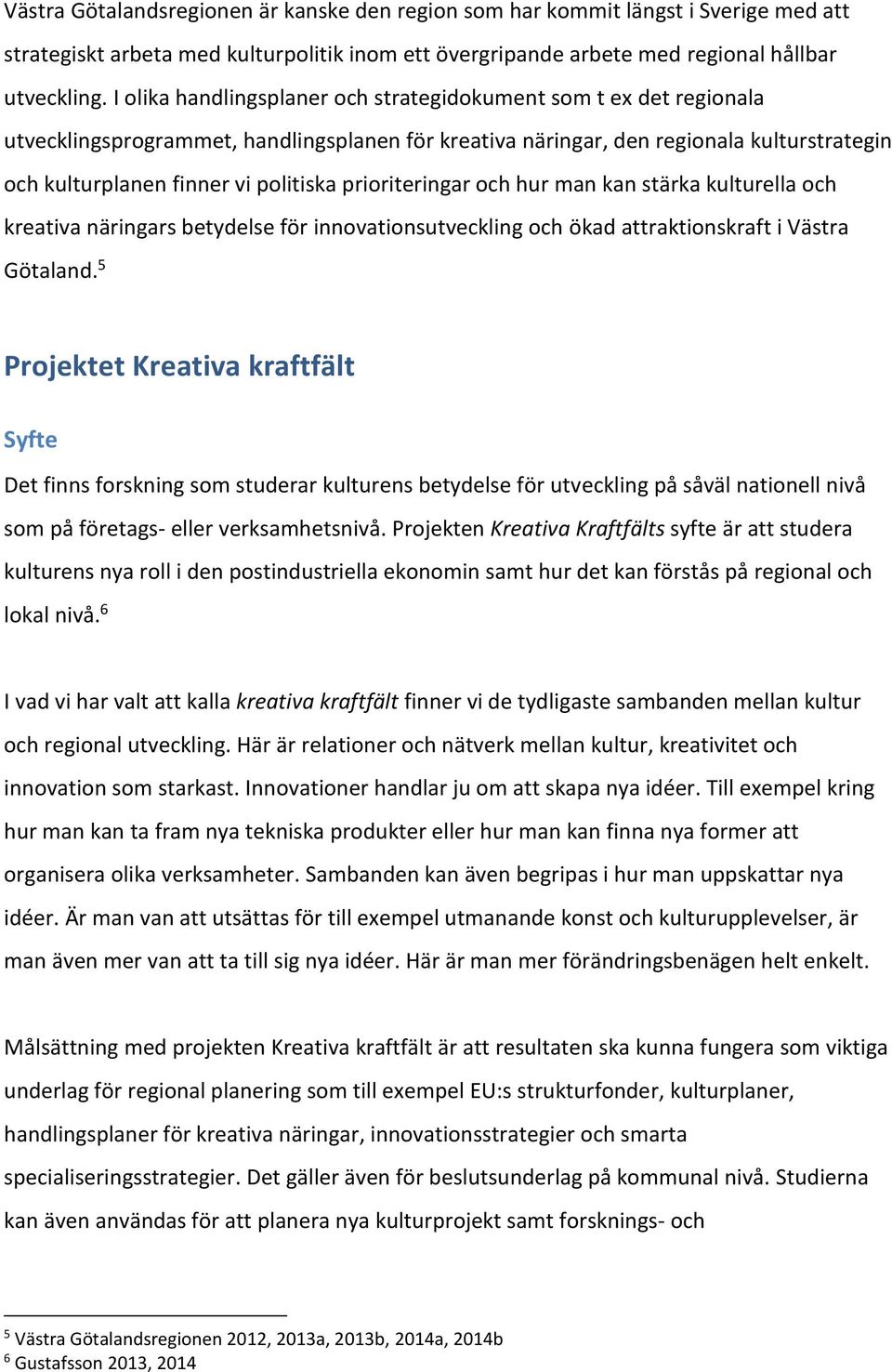 prioriteringar och hur man kan stärka kulturella och kreativa näringars betydelse för innovationsutveckling och ökad attraktionskraft i Västra Götaland.