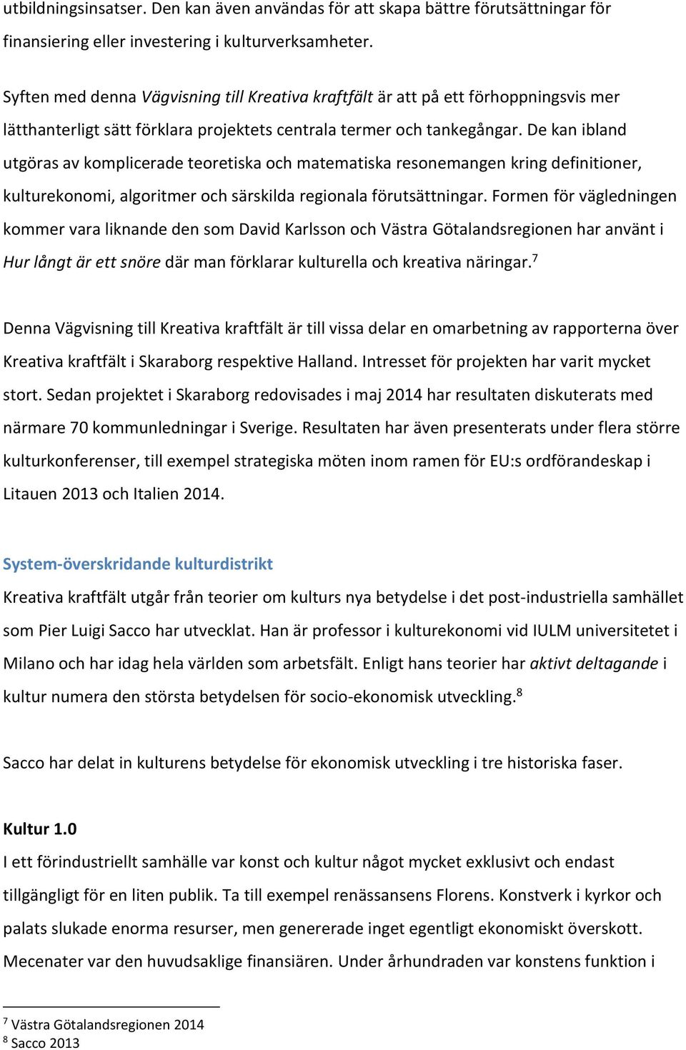 De kan ibland utgöras av komplicerade teoretiska och matematiska resonemangen kring definitioner, kulturekonomi, algoritmer och särskilda regionala förutsättningar.