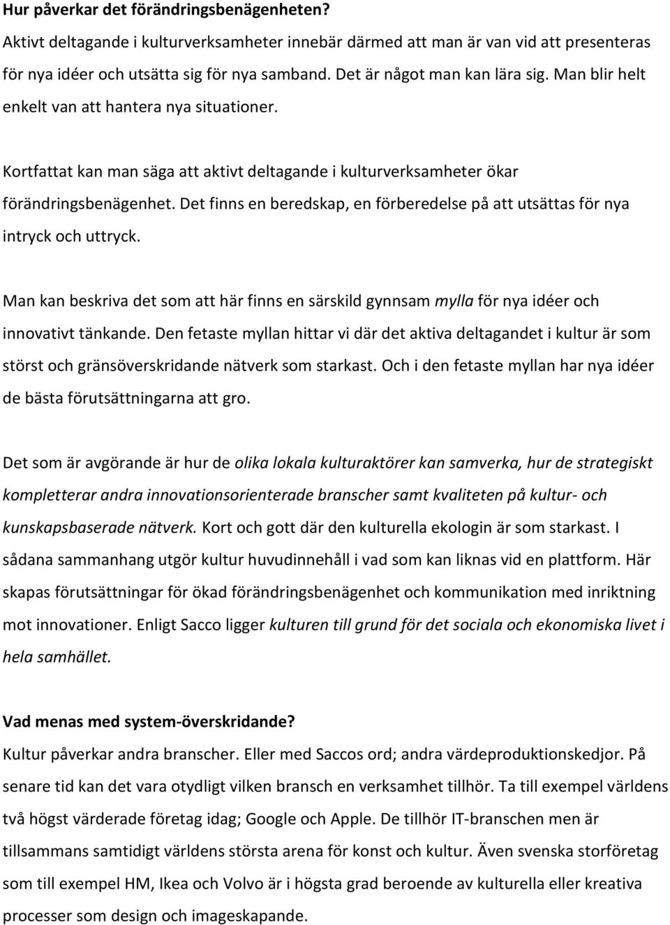 Det finns en beredskap, en förberedelse på att utsättas för nya intryck och uttryck. Man kan beskriva det som att här finns en särskild gynnsam mylla för nya idéer och innovativt tänkande.