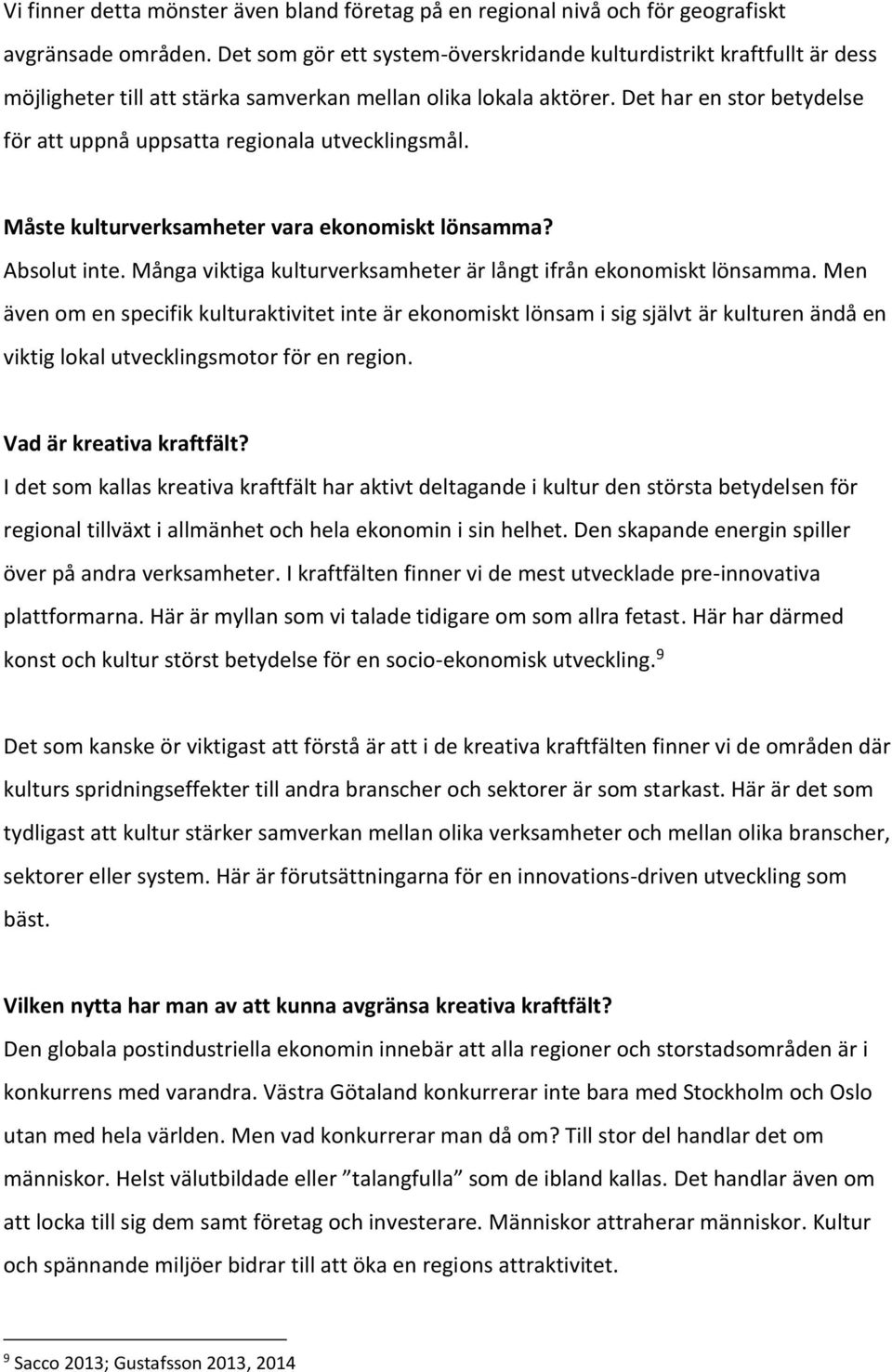 Det har en stor betydelse för att uppnå uppsatta regionala utvecklingsmål. Måste kulturverksamheter vara ekonomiskt lönsamma? Absolut inte.