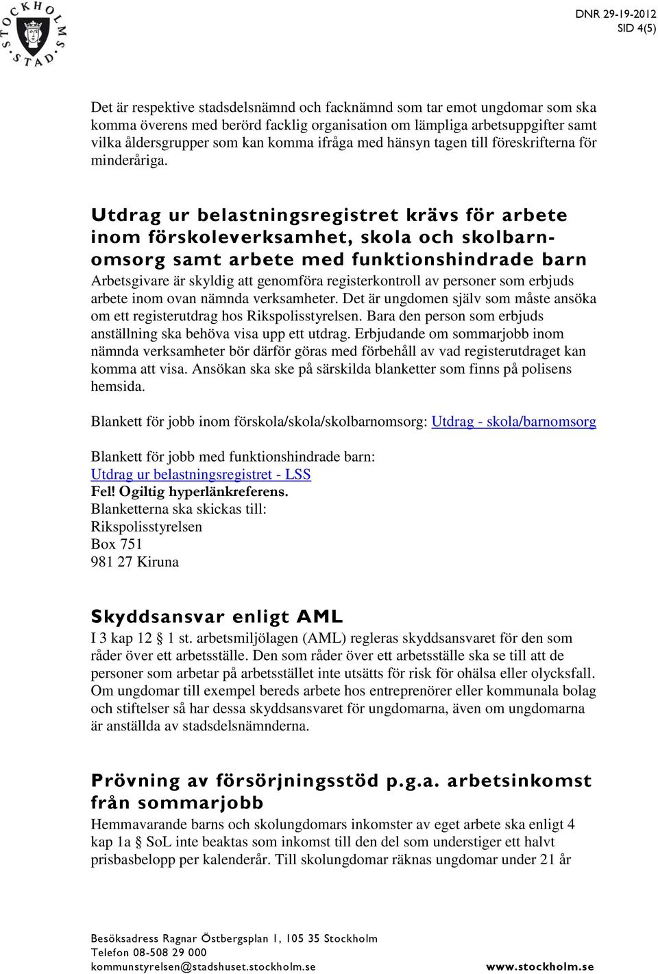 Utdrag ur belastningsregistret krävs för arbete inom förskoleverksamhet, skola och skolbarnomsorg samt arbete med funktionshindrade barn Arbetsgivare är skyldig att genomföra registerkontroll av